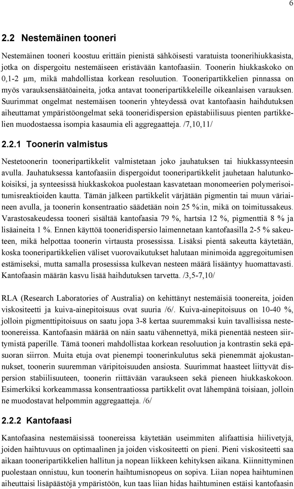 Suurimmat ongelmat nestemäisen toonerin yhteydessä ovat kantofaasin haihdutuksen aiheuttamat ympäristöongelmat sekä tooneridispersion epästabiilisuus pienten partikkelien muodostaessa isompia