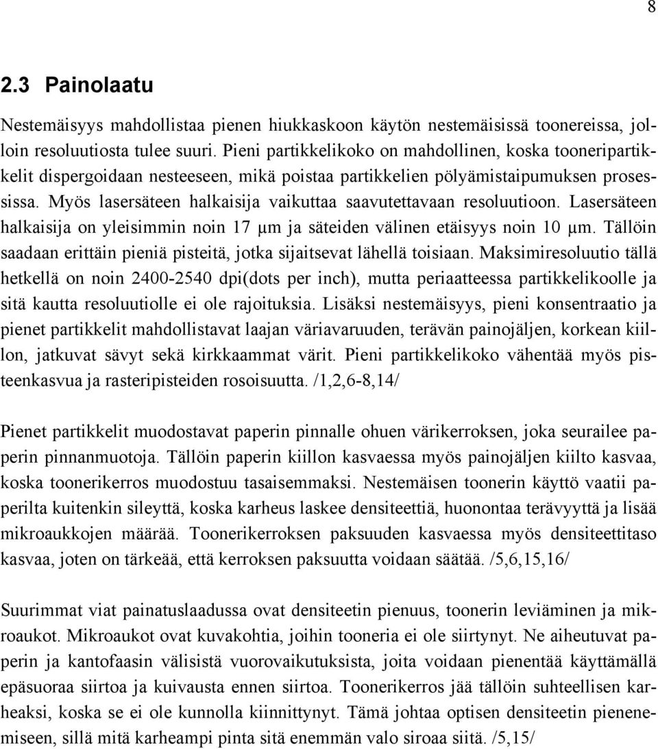 Myös lasersäteen halkaisija vaikuttaa saavutettavaan resoluutioon. Lasersäteen halkaisija on yleisimmin noin 17 µm ja säteiden välinen etäisyys noin 10 µm.