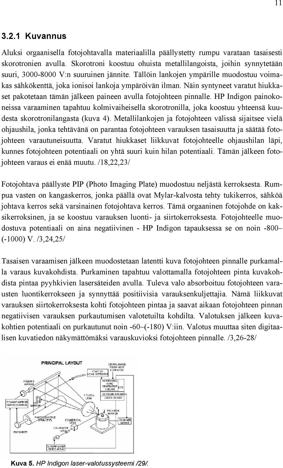 Tällöin lankojen ympärille muodostuu voimakas sähkökenttä, joka ionisoi lankoja ympäröivän ilman. Näin syntyneet varatut hiukkaset pakotetaan tämän jälkeen paineen avulla fotojohteen pinnalle.