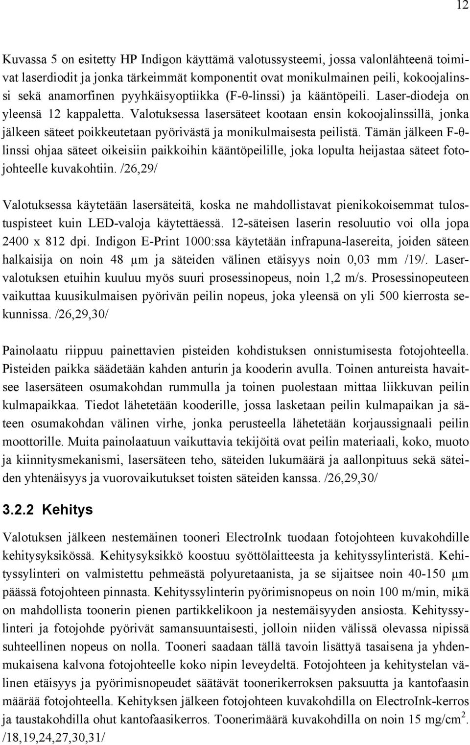Valotuksessa lasersäteet kootaan ensin kokoojalinssillä, jonka jälkeen säteet poikkeutetaan pyörivästä ja monikulmaisesta peilistä.