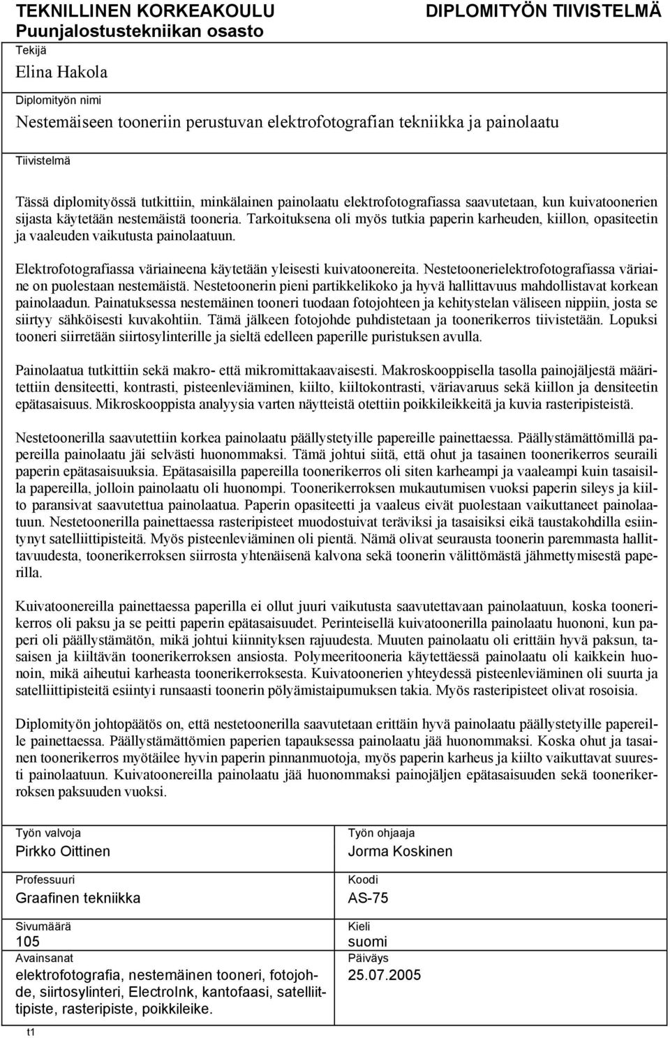 Tarkoituksena oli myös tutkia paperin karheuden, kiillon, opasiteetin ja vaaleuden vaikutusta painolaatuun. Elektrofotografiassa väriaineena käytetään yleisesti kuivatoonereita.