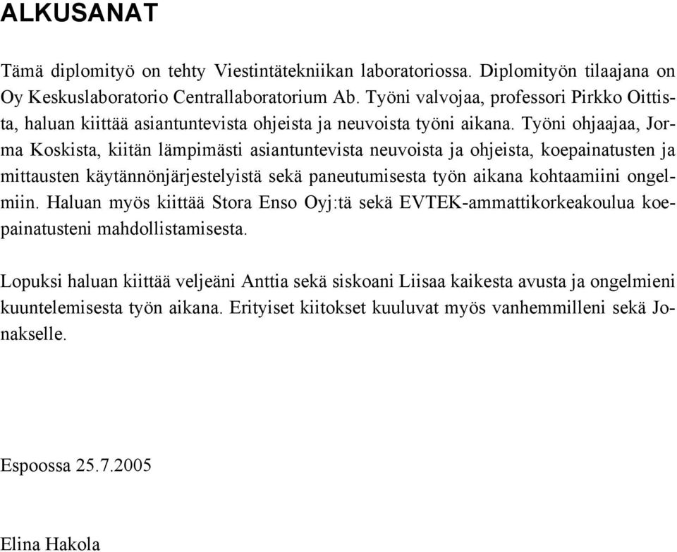 Työni ohjaajaa, Jorma Koskista, kiitän lämpimästi asiantuntevista neuvoista ja ohjeista, koepainatusten ja mittausten käytännönjärjestelyistä sekä paneutumisesta työn aikana kohtaamiini