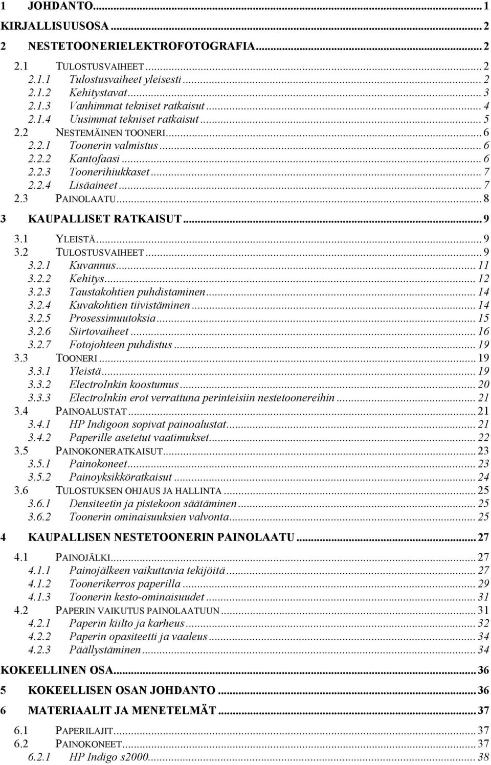 .. 8 3 KAUPALLISET RATKAISUT... 9 3.1 YLEISTÄ... 9 3.2 TULOSTUSVAIHEET... 9 3.2.1 Kuvannus... 11 3.2.2 Kehitys... 12 3.2.3 Taustakohtien puhdistaminen... 14 3.2.4 Kuvakohtien tiivistäminen... 14 3.2.5 Prosessimuutoksia.