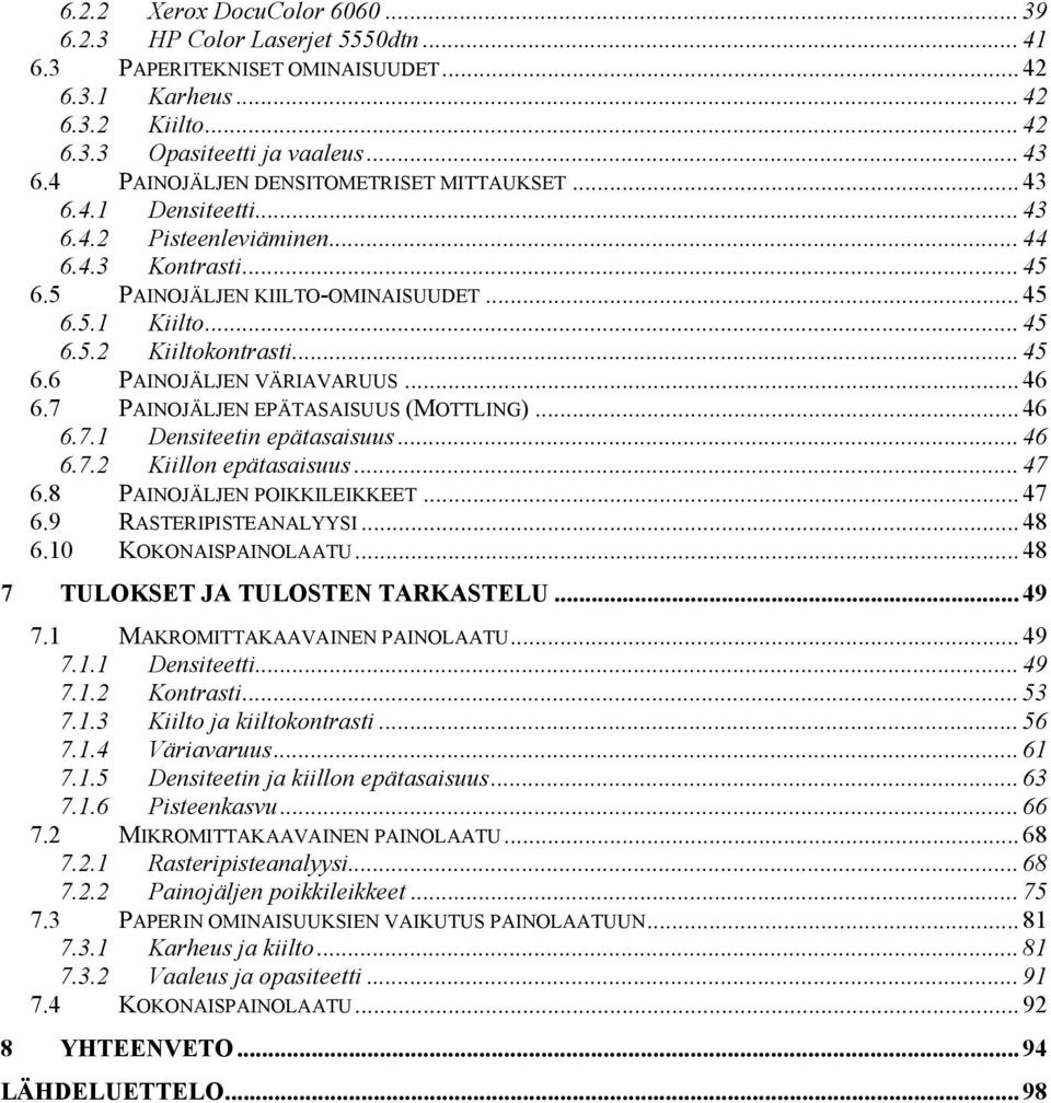 .. 45 6.6 PAINOJÄLJEN VÄRIAVARUUS... 46 6.7 PAINOJÄLJEN EPÄTASAISUUS (MOTTLING)... 46 6.7.1 Densiteetin epätasaisuus... 46 6.7.2 Kiillon epätasaisuus... 47 6.8 PAINOJÄLJEN POIKKILEIKKEET... 47 6.9 RASTERIPISTEANALYYSI.