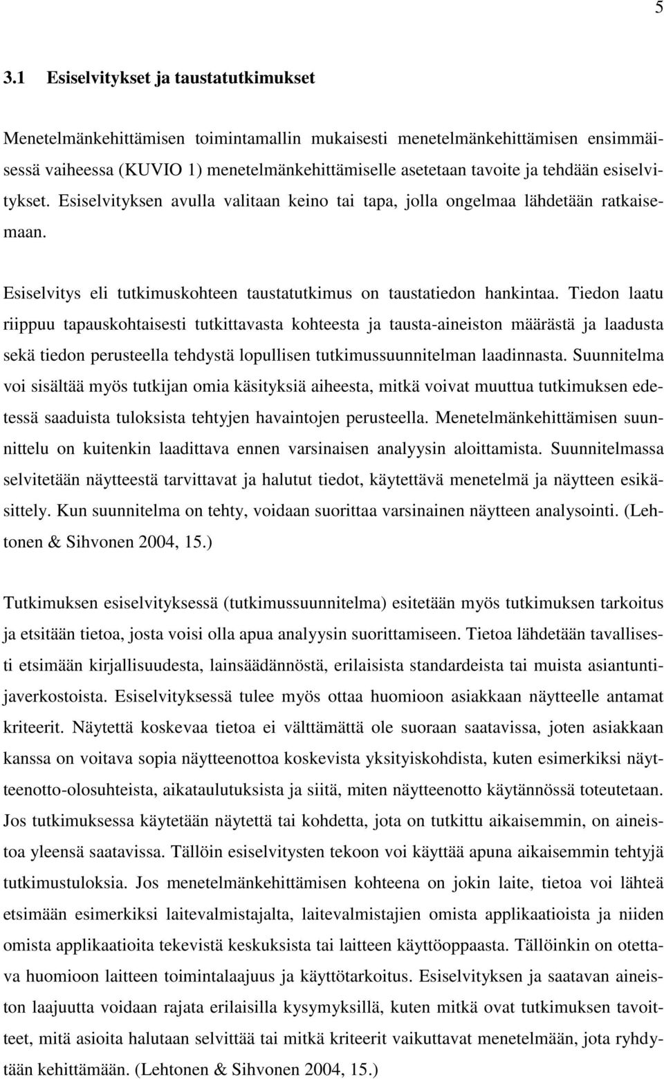 Tiedon laatu riippuu tapauskohtaisesti tutkittavasta kohteesta ja tausta-aineiston määrästä ja laadusta sekä tiedon perusteella tehdystä lopullisen tutkimussuunnitelman laadinnasta.