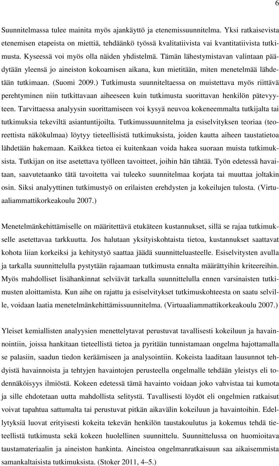 ) Tutkimusta suunniteltaessa on muistettava myös riittävä perehtyminen niin tutkittavaan aiheeseen kuin tutkimusta suorittavan henkilön pätevyyteen.