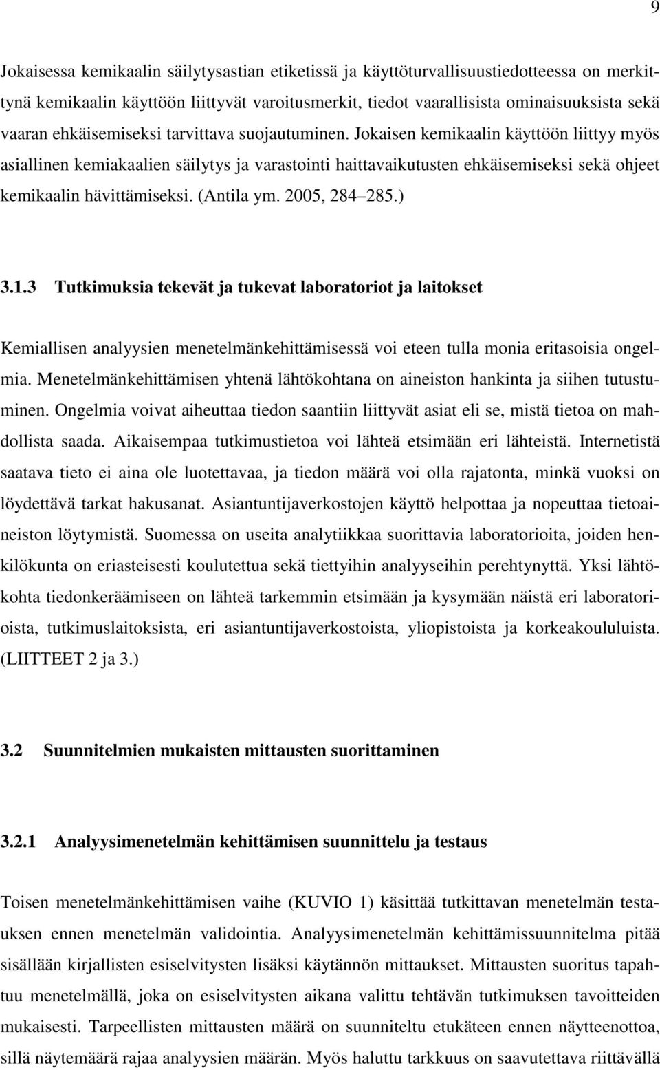 Jokaisen kemikaalin käyttöön liittyy myös asiallinen kemiakaalien säilytys ja varastointi haittavaikutusten ehkäisemiseksi sekä ohjeet kemikaalin hävittämiseksi. (Antila ym. 2005, 284 285.) 3.1.