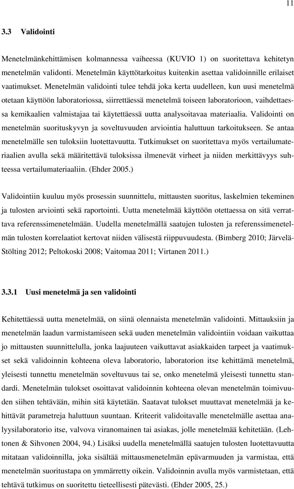 Menetelmän validointi tulee tehdä joka kerta uudelleen, kun uusi menetelmä otetaan käyttöön laboratoriossa, siirrettäessä menetelmä toiseen laboratorioon, vaihdettaessa kemikaalien valmistajaa tai