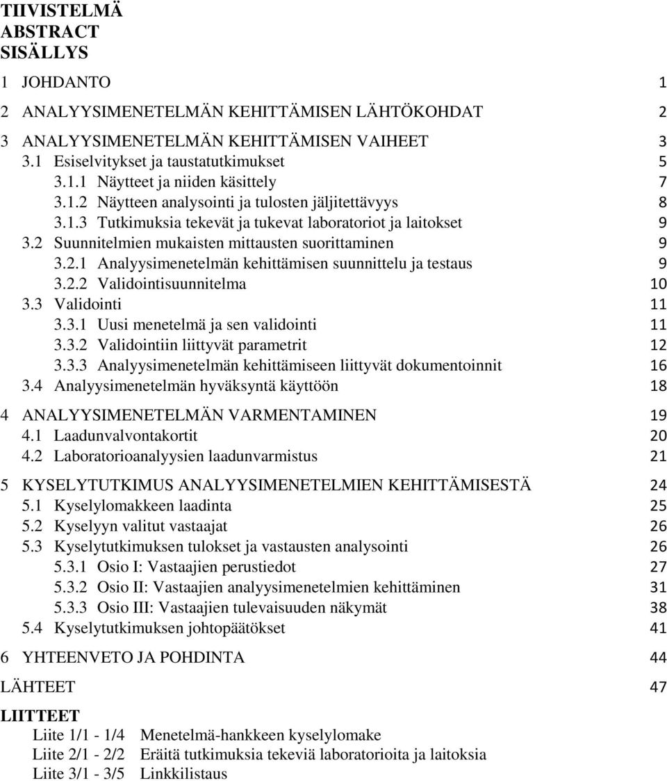 2.2 Validointisuunnitelma 10 3.3 Validointi 11 3.3.1 Uusi menetelmä ja sen validointi 11 3.3.2 Validointiin liittyvät parametrit 12 3.3.3 Analyysimenetelmän kehittämiseen liittyvät dokumentoinnit 16 3.