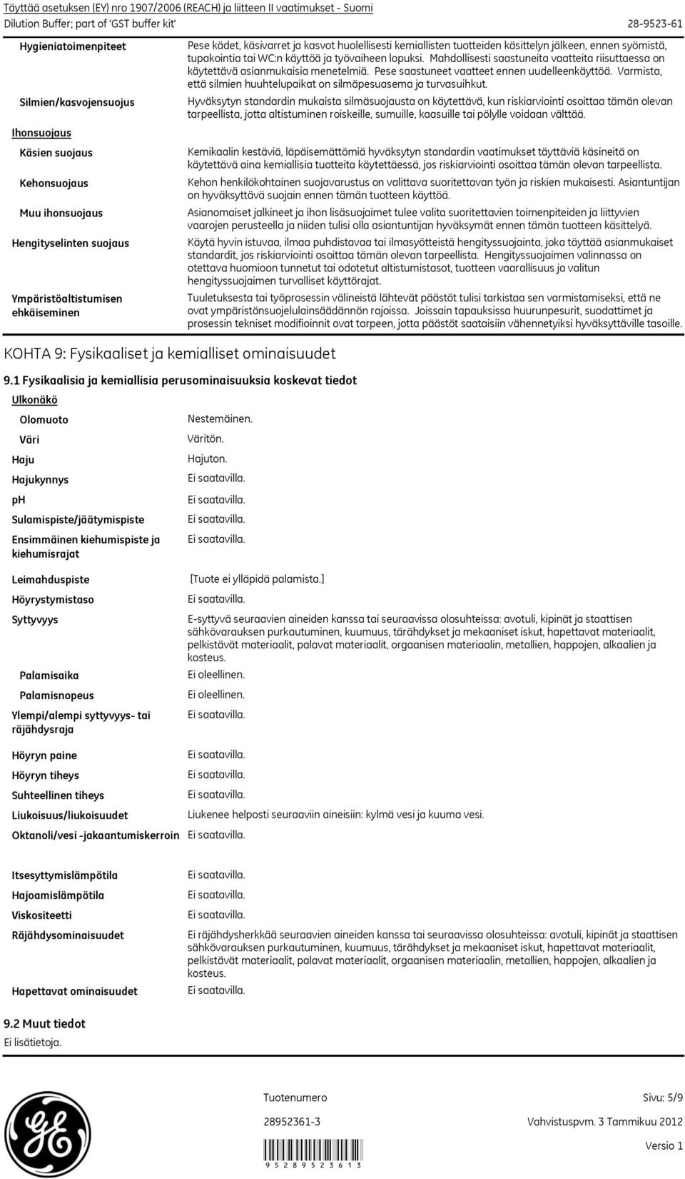 1 Fysikaalisia ja kemiallisia perusominaisuuksia koskevat tiedot Ulkonäkö Olomuoto Haju ph Väri Hajukynnys Sulamispiste/jäätymispiste Ensimmäinen kiehumispiste ja kiehumisrajat Pese kädet, käsivarret