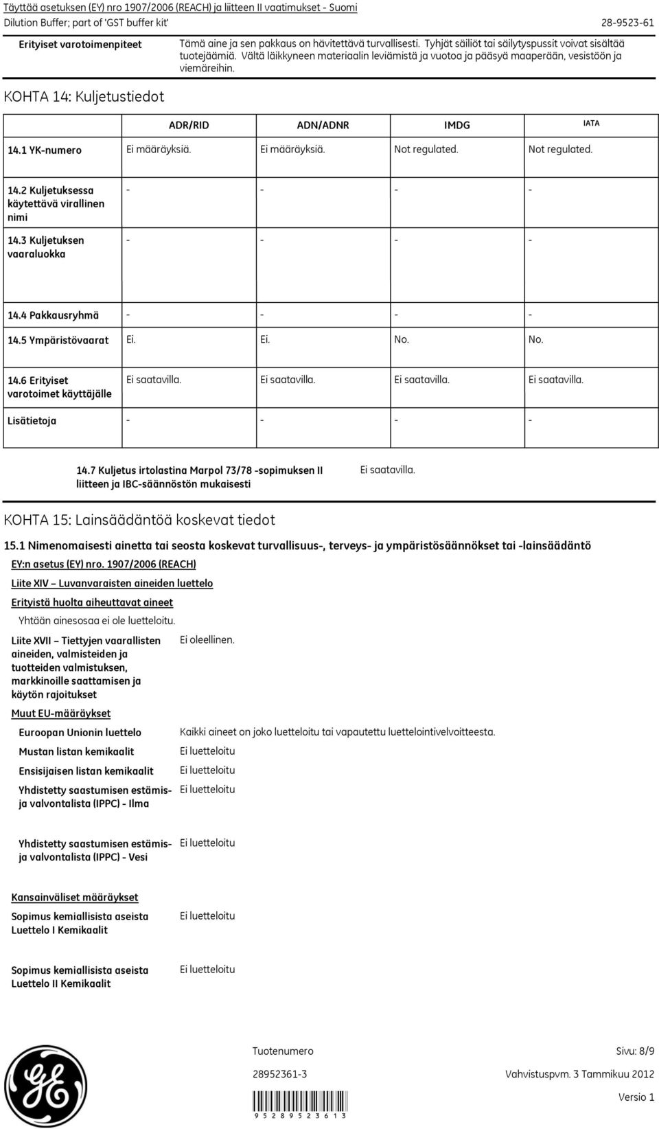 ADR/RID ADN/ADNR IMDG IATA 14.1 YKnumero Ei määräyksiä. Ei määräyksiä. Not regulated. Not regulated. 14.2 Kuljetuksessa käytettävä virallinen nimi 14.3 Kuljetuksen vaaraluokka 14.4 Pakkausryhmä 14.