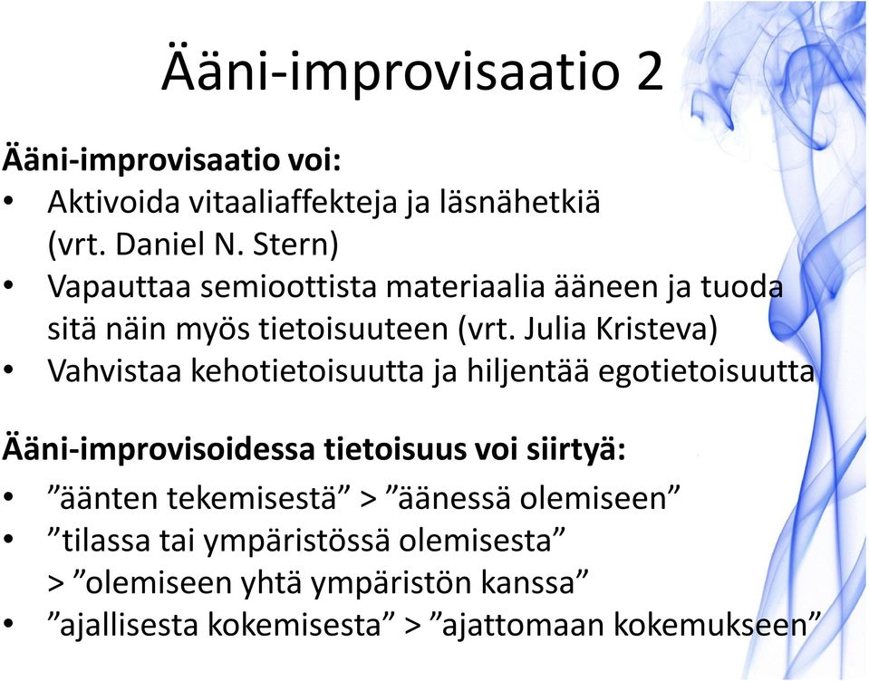 Julia Kristeva) Vahvistaa kehotietoisuutta ja hiljentää egotietoisuutta Ääni-improvisoidessa tietoisuus voi siirtyä: