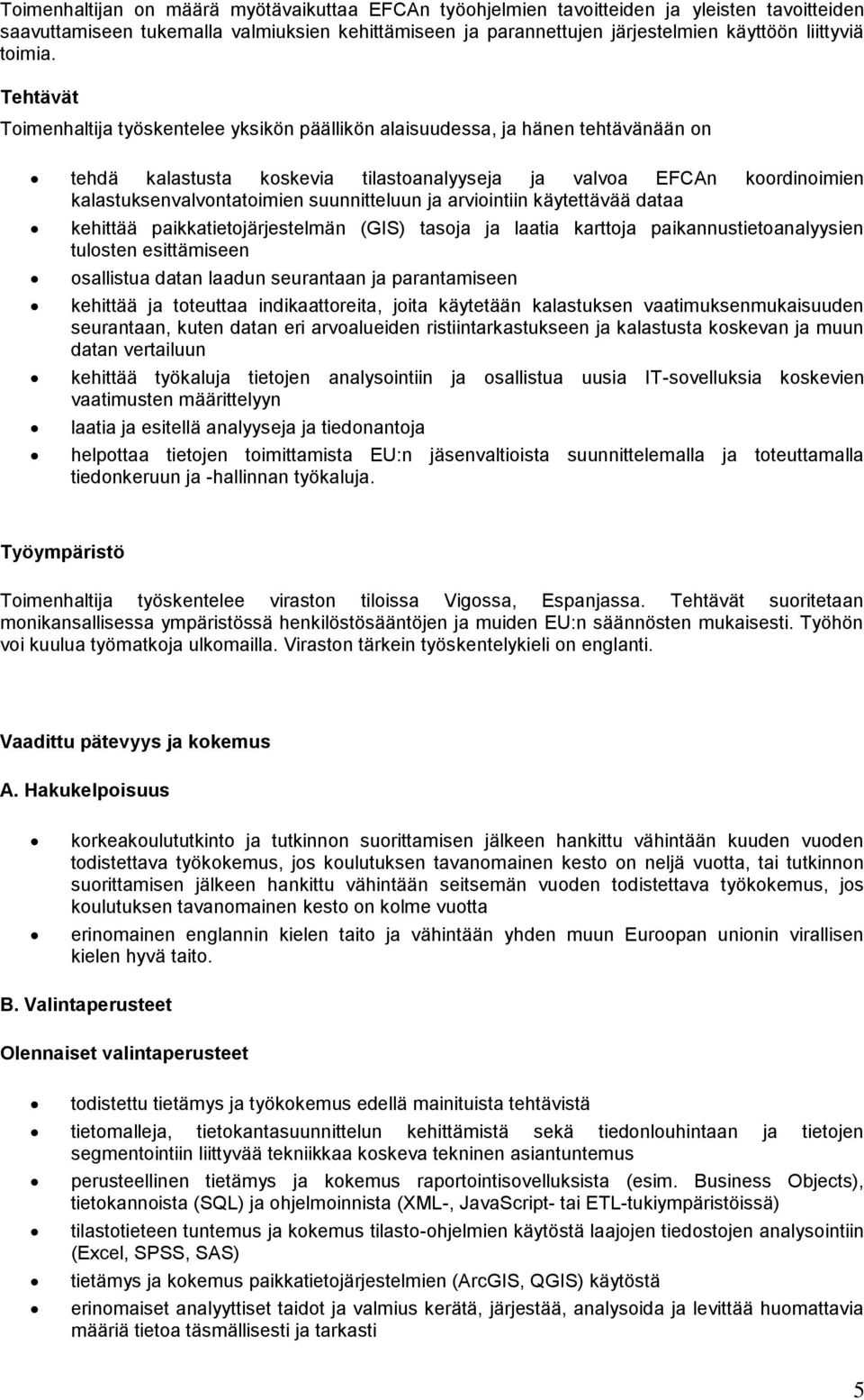 Tehtävät Toimenhaltija työskentelee yksikön päällikön alaisuudessa, ja hänen tehtävänään on tehdä kalastusta koskevia tilastoanalyyseja ja valvoa EFCAn koordinoimien kalastuksenvalvontatoimien