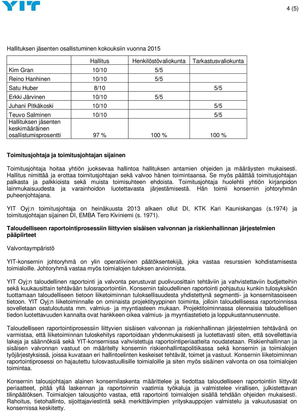 yhtiön juoksevaa hallintoa hallituksen antamien ohjeiden ja määräysten mukaisesti. Hallitus nimittää ja erottaa toimitusjohtajan sekä valvoo hänen toimintaansa.