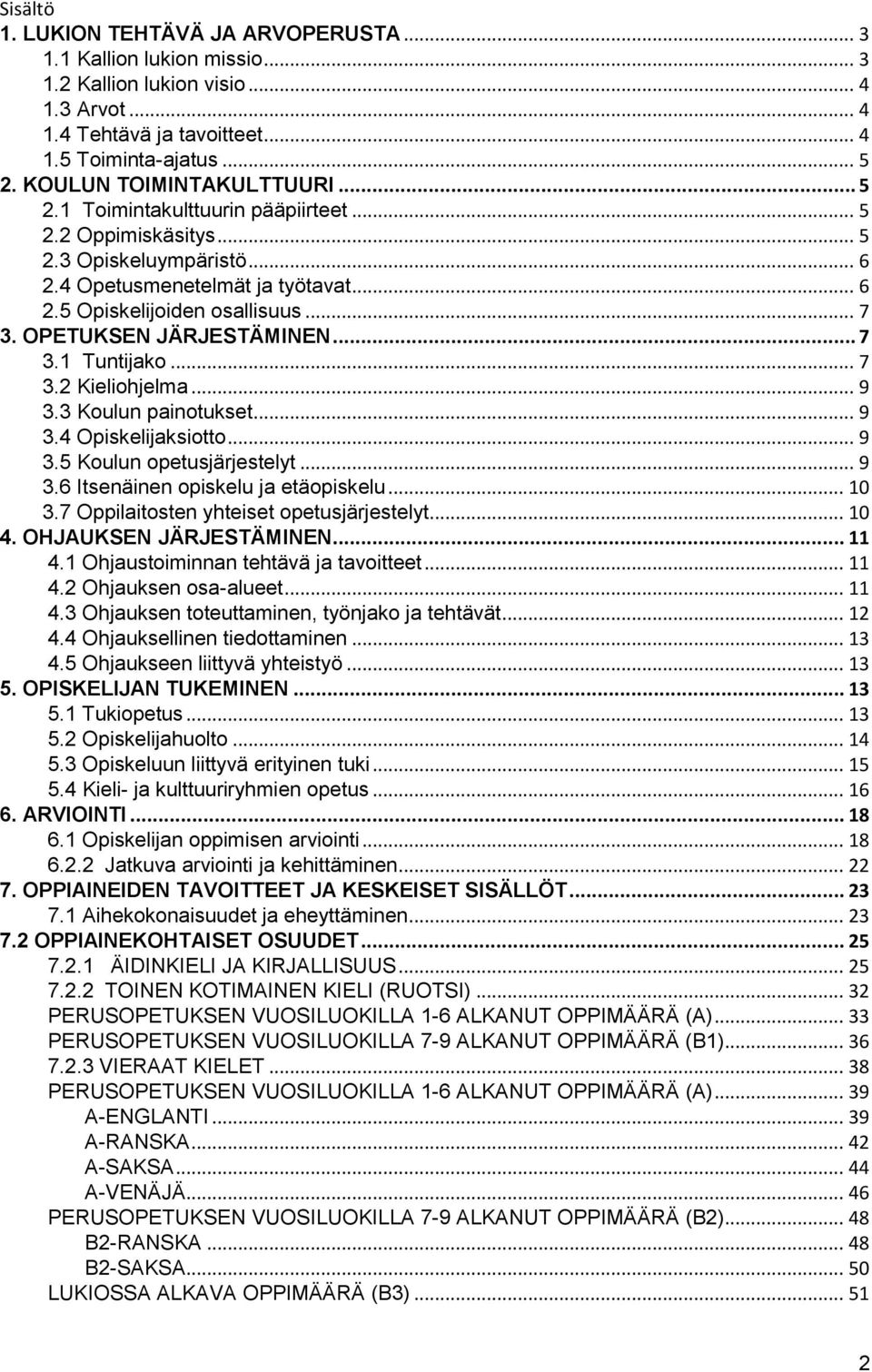 OPETUKSEN JÄRJESTÄMINEN... 7 3.1 Tuntijako... 7 3.2 Kieliohjelma... 9 3.3 Koulun painotukset... 9 3.4 Opiskelijaksiotto... 9 3.5 Koulun opetusjärjestelyt... 9 3.6 Itsenäinen opiskelu ja etäopiskelu.