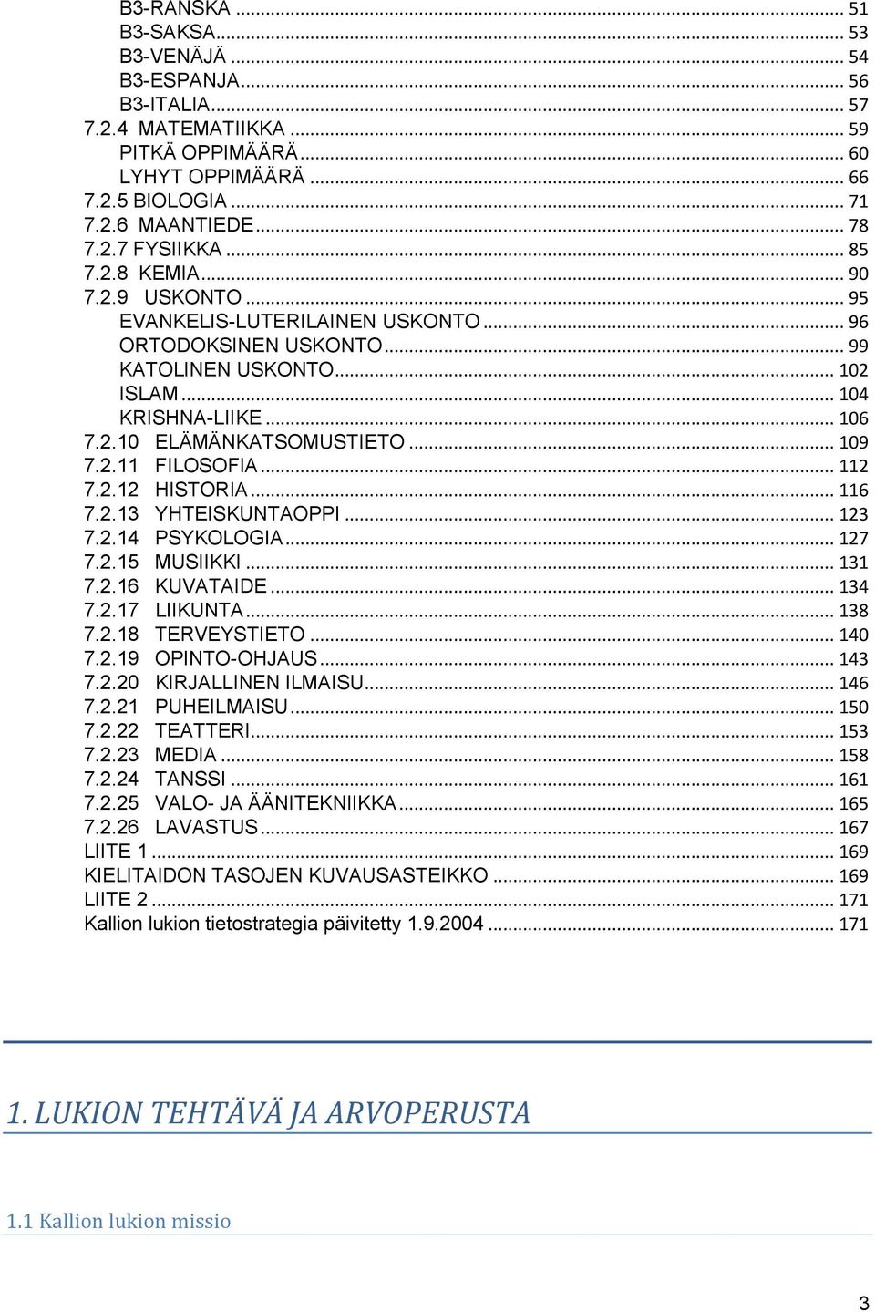 .. 109 7.2.11 FILOSOFIA... 112 7.2.12 HISTORIA... 116 7.2.13 YHTEISKUNTAOPPI... 123 7.2.14 PSYKOLOGIA... 127 7.2.15 MUSIIKKI... 131 7.2.16 KUVATAIDE... 134 7.2.17 LIIKUNTA... 138 7.2.18 TERVEYSTIETO.