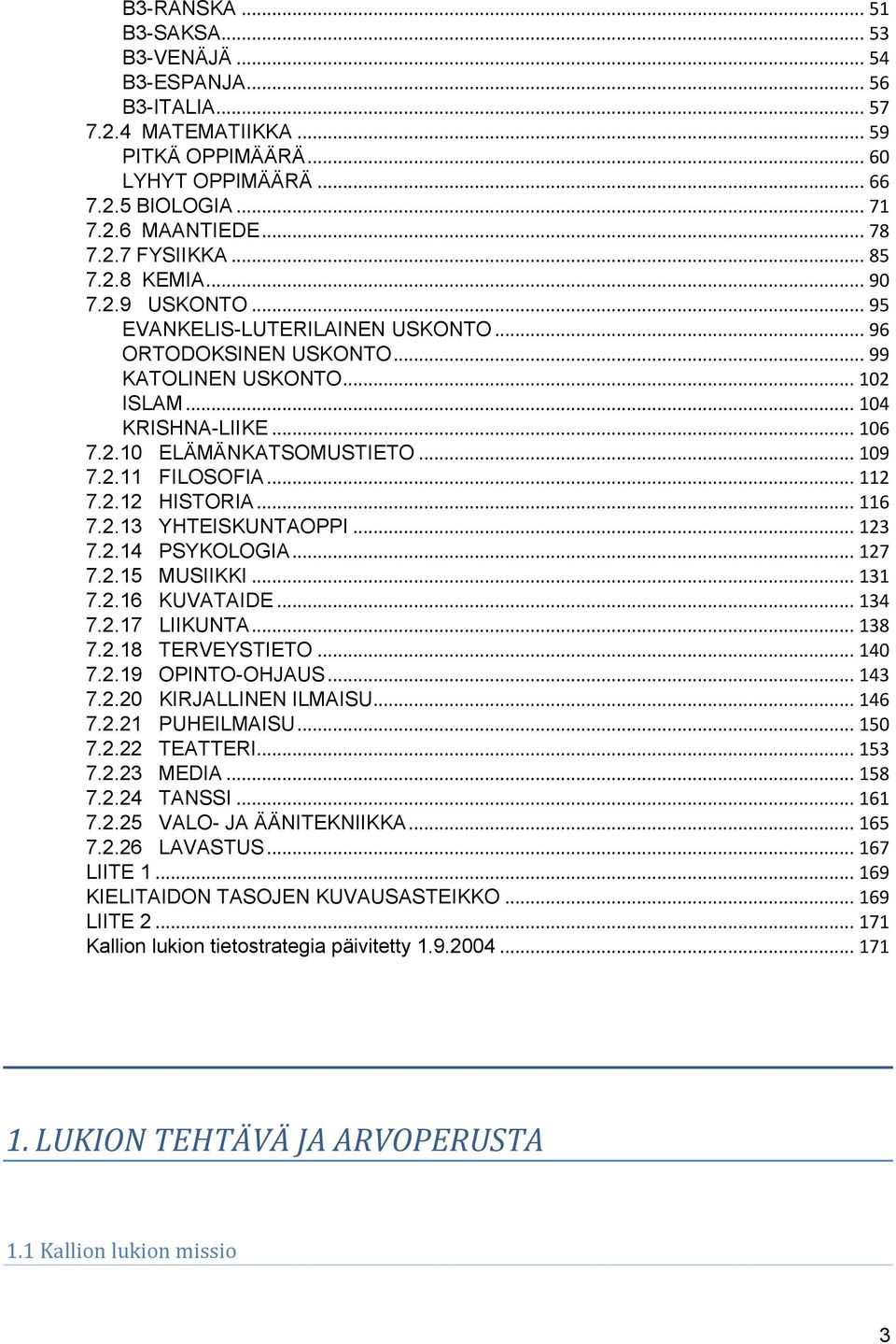 .. 109 7.2.11 FILOSOFIA... 112 7.2.12 HISTORIA... 116 7.2.13 YHTEISKUNTAOPPI... 123 7.2.14 PSYKOLOGIA... 127 7.2.15 MUSIIKKI... 131 7.2.16 KUVATAIDE... 134 7.2.17 LIIKUNTA... 138 7.2.18 TERVEYSTIETO.