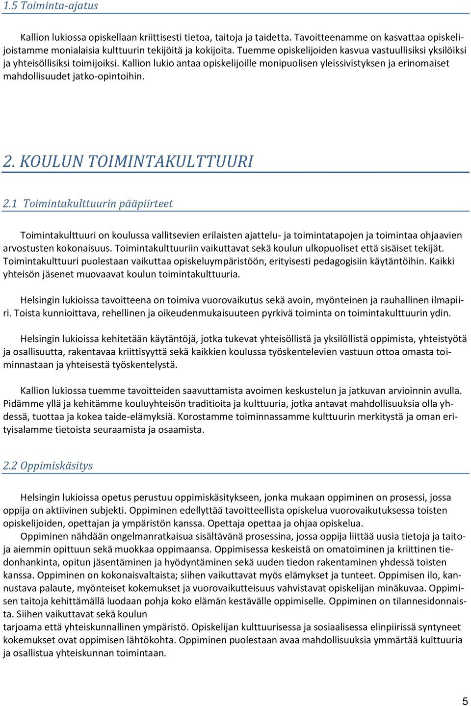 2. KOULUN TOIMINTAKULTTUURI 2.1 Toimintakulttuurin pääpiirteet Toimintakulttuuri on koulussa vallitsevien erilaisten ajattelu- ja toimintatapojen ja toimintaa ohjaavien arvostusten kokonaisuus.