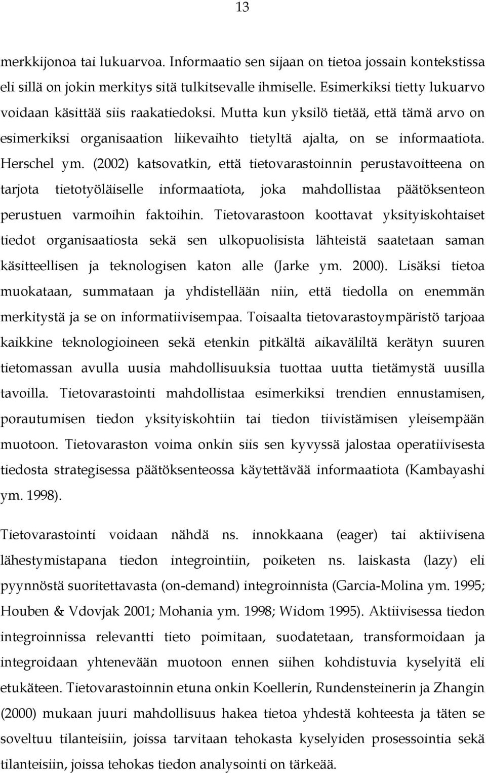 (2002) katsovatkin, että tietovarastoinnin perustavoitteena on tarjota tietotyöläiselle informaatiota, joka mahdollistaa päätöksenteon perustuen varmoihin faktoihin.