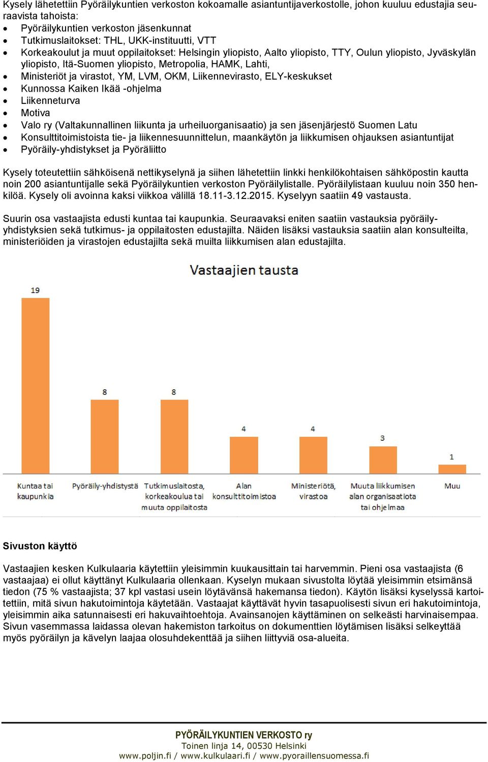 ja virastot, YM, LVM, OKM, Liikennevirasto, ELY-keskukset Kunnossa Kaiken Ikää -ohjelma Liikenneturva Motiva Valo ry (Valtakunnallinen liikunta ja urheiluorganisaatio) ja sen jäsenjärjestö Suomen