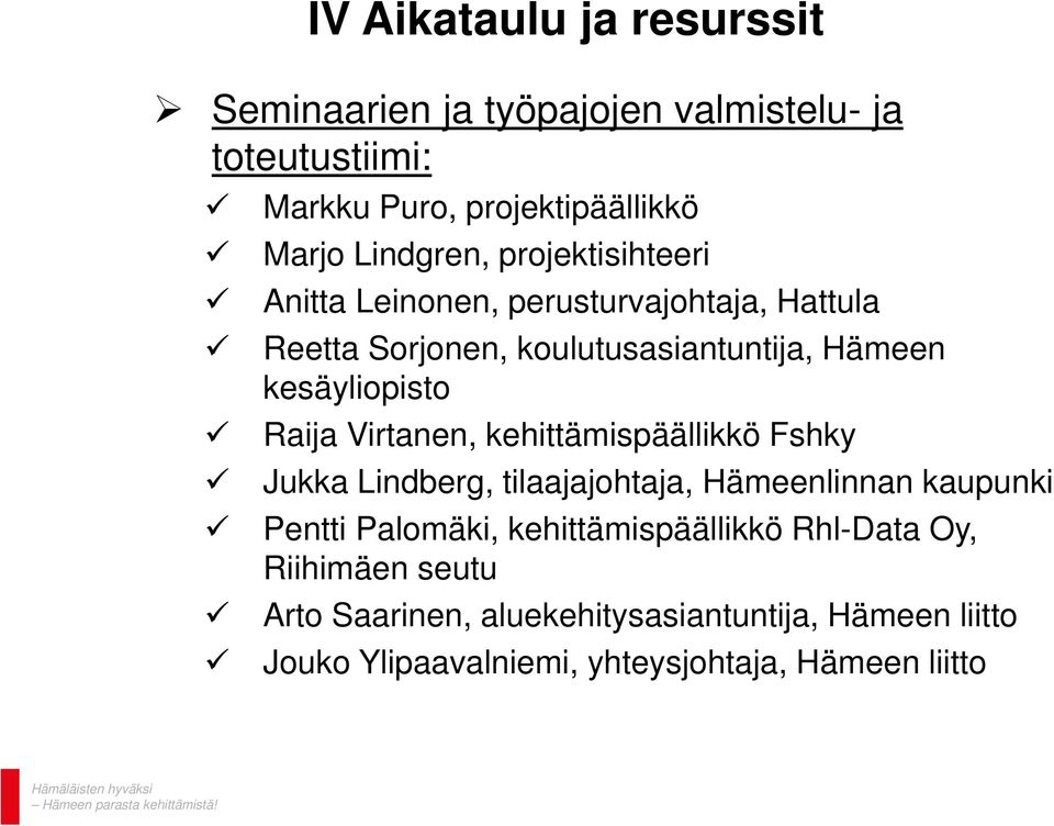 kehittämispäällikkö Fshky Jukka Lindberg, tilaajajohtaja, Hämeenlinnan kaupunki Pentti Palomäki, kehittämispäällikkö Rhl-Data Oy, Riihimäen