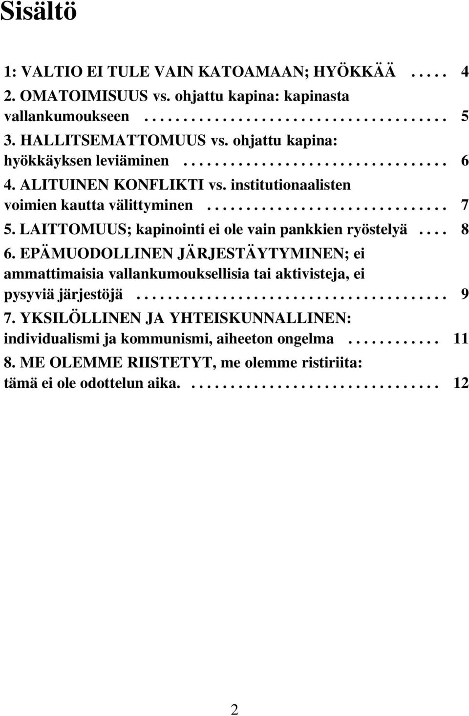 LAITTOMUUS; kapinointi ei ole vain pankkien ryöstelyä.... 8 6. EPÄMUODOLLINEN JÄRJESTÄYTYMINEN; ei ammattimaisia vallankumouksellisia tai aktivisteja, ei pysyviä järjestöjä........................................ 9 7.