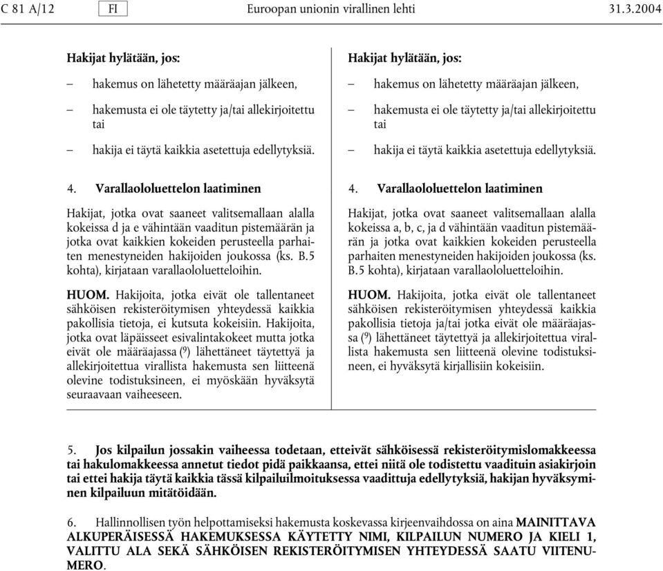 hakemus on lähetetty määräajan jälkeen, hakemusta ei ole täytetty ja/tai allekirjoitettu tai hakija ei täytä kaikkia asetettuja edellytyksiä. 4. Varallaololuettelon laatiminen 4.