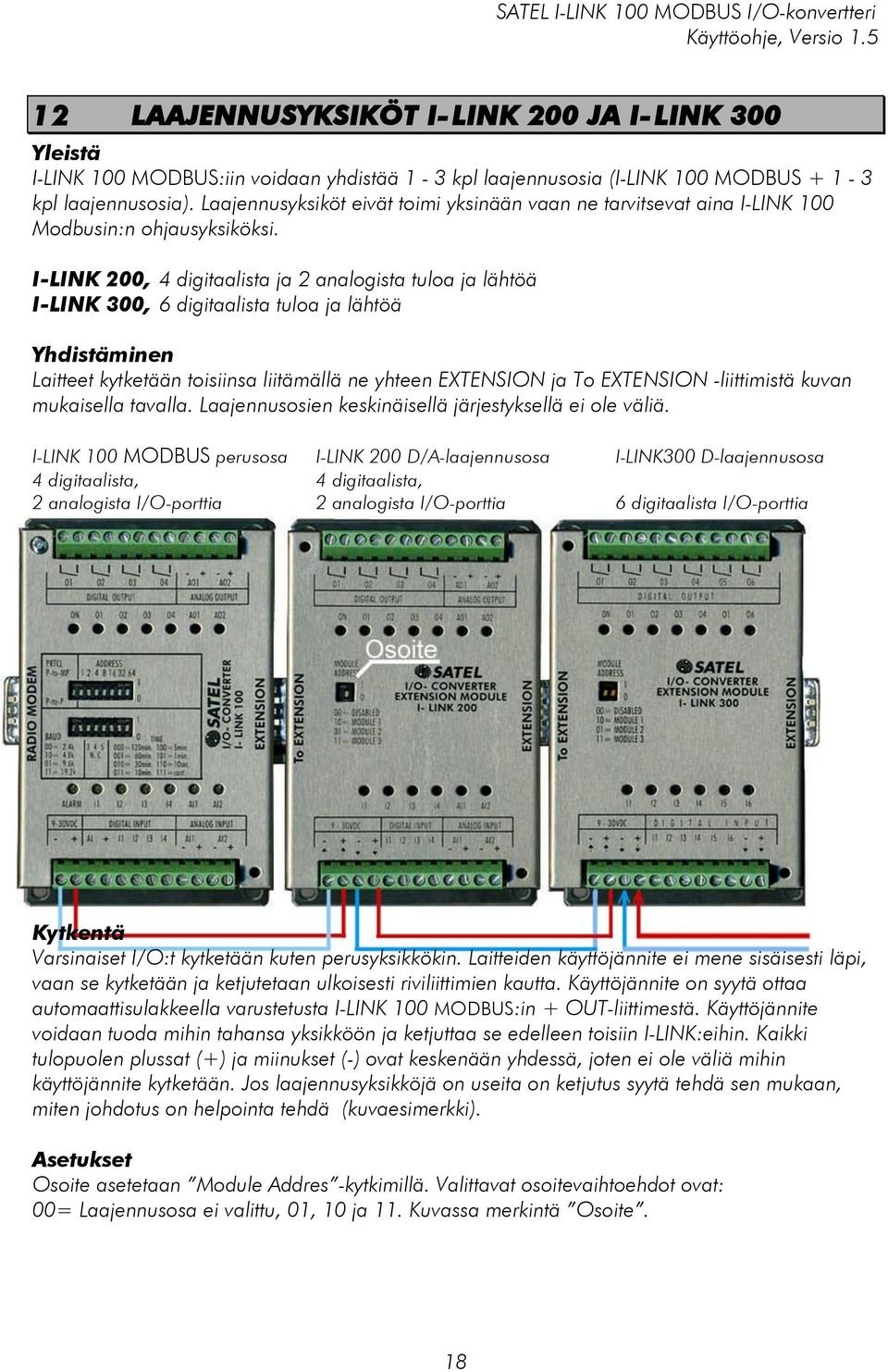 I-LINK 200, 4 digitaalista ja 2 analogista tuloa ja lähtöä I-LINK 300, 6 digitaalista tuloa ja lähtöä Yhdistäminen Laitteet kytketään toisiinsa liitämällä ne yhteen EXTENSION ja To EXTENSION