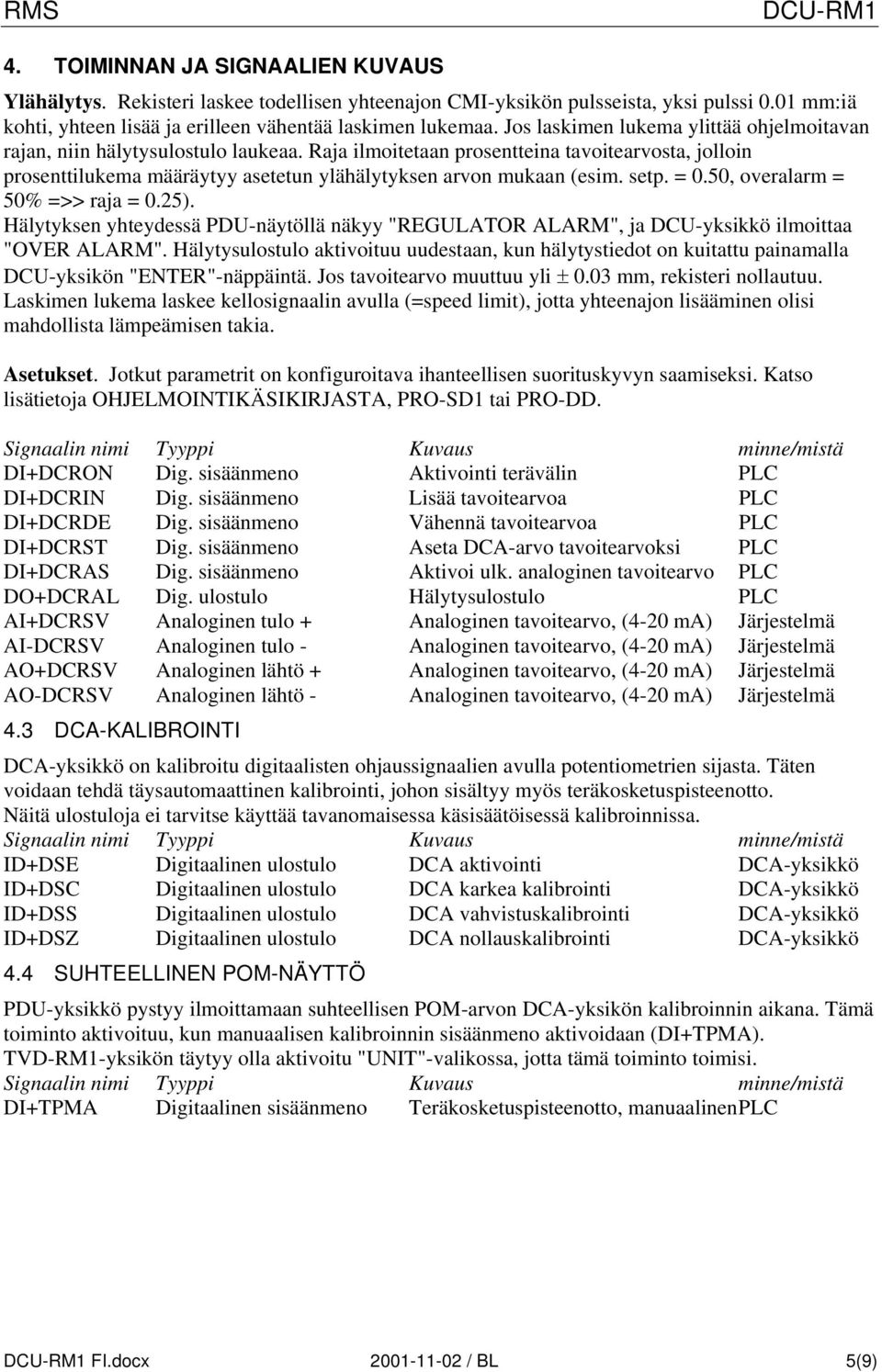 Raja ilmoitetaan prosentteina tavoitearvosta, jolloin prosenttilukema määräytyy asetetun ylähälytyksen arvon mukaan (esim. setp. = 0.50, overalarm = 50% =>> raja = 0.25).