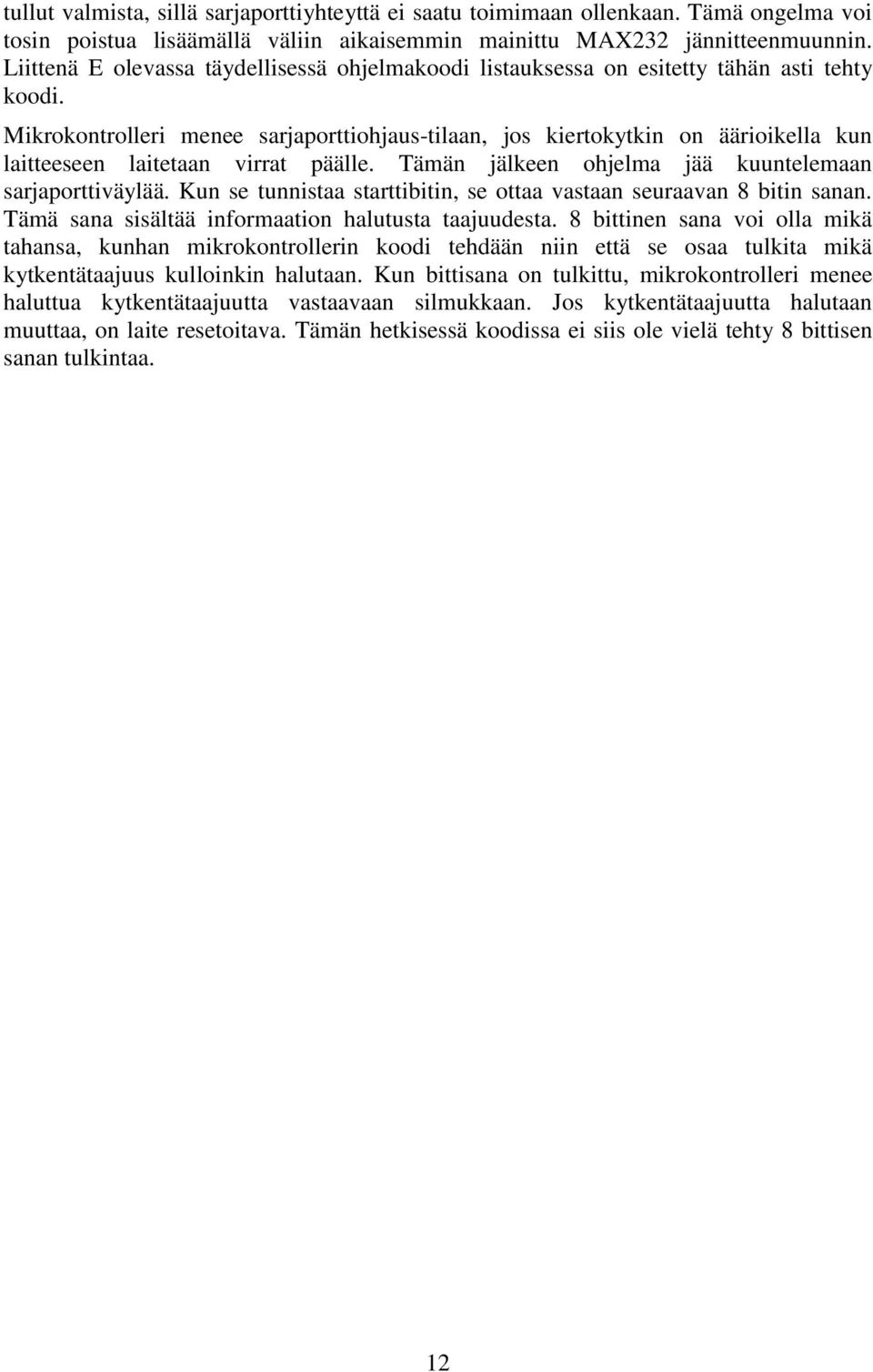 Mikrokontrolleri menee sarjaporttiohjaus-tilaan, jos kiertokytkin on äärioikella kun laitteeseen laitetaan virrat päälle. Tämän jälkeen ohjelma jää kuuntelemaan sarjaporttiväylää.