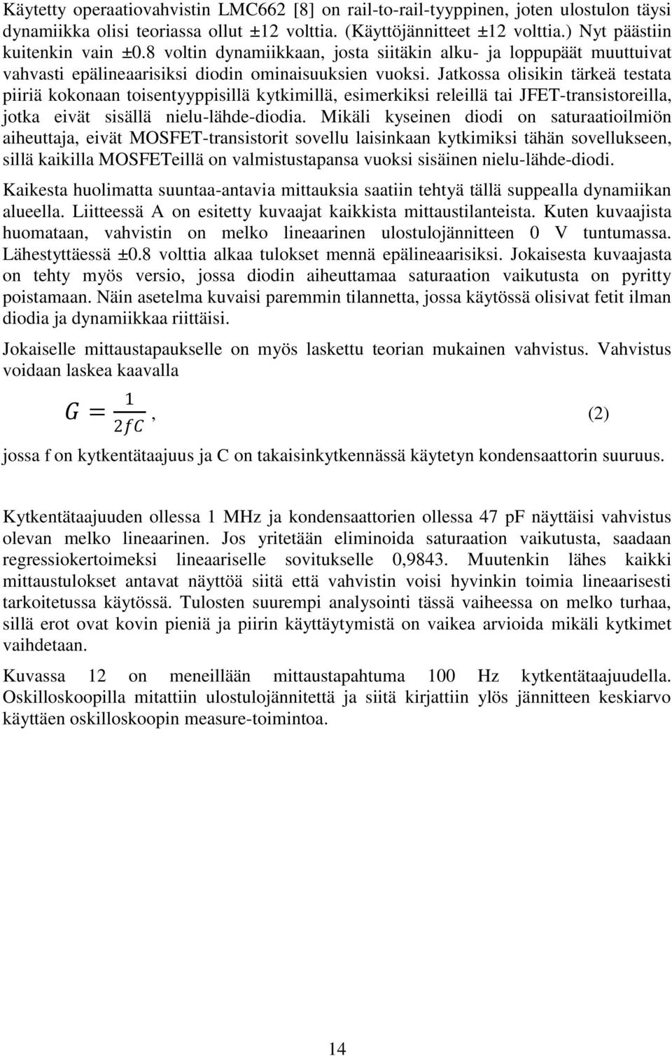 Jatkossa olisikin tärkeä testata piiriä kokonaan toisentyyppisillä kytkimillä, esimerkiksi releillä tai JFET-transistoreilla, jotka eivät sisällä nielu-lähde-diodia.