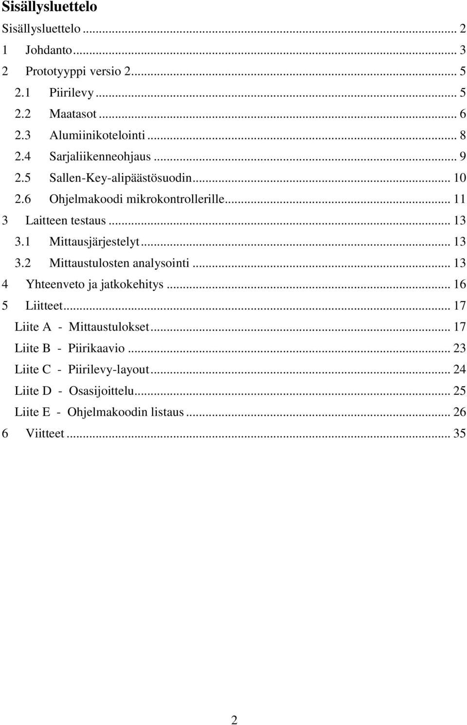 1 Mittausjärjestelyt... 13 3.2 Mittaustulosten analysointi... 13 4 Yhteenveto ja jatkokehitys... 16 5 Liitteet... 17 Liite A - Mittaustulokset.