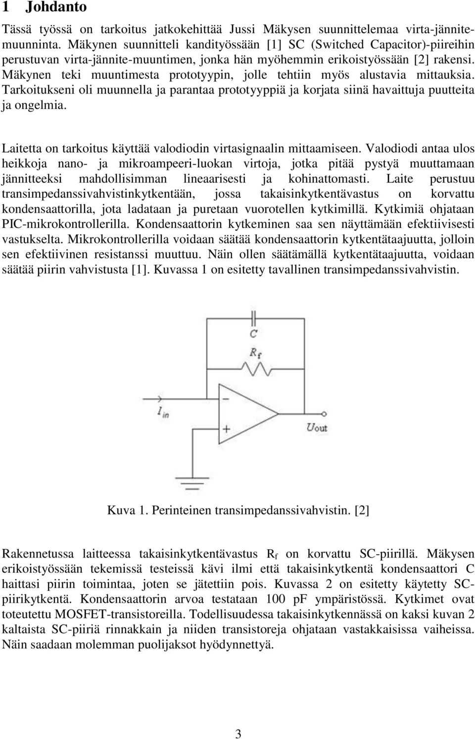 Mäkynen teki muuntimesta prototyypin, jolle tehtiin myös alustavia mittauksia. Tarkoitukseni oli muunnella ja parantaa prototyyppiä ja korjata siinä havaittuja puutteita ja ongelmia.