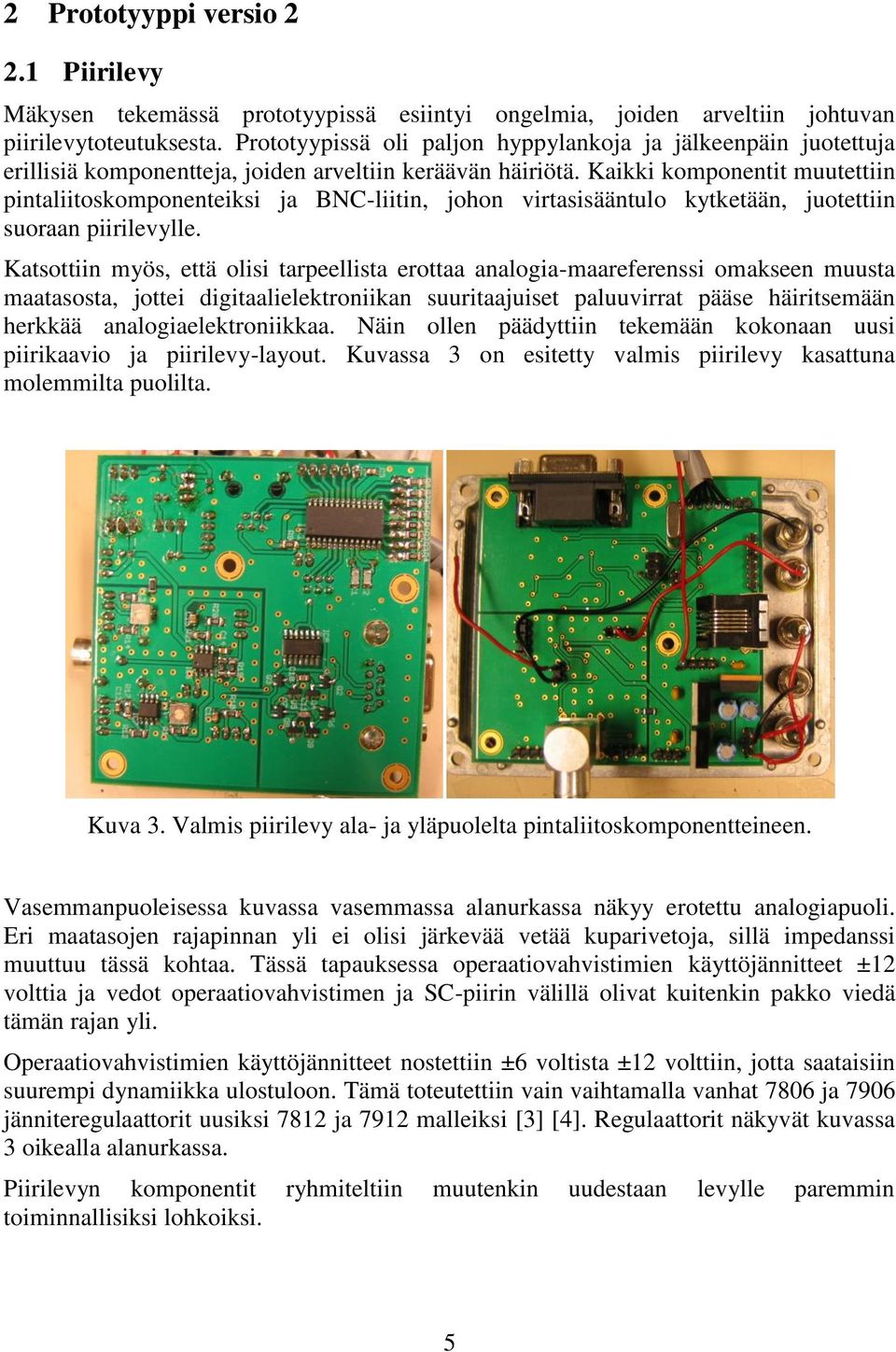 Kaikki komponentit muutettiin pintaliitoskomponenteiksi ja BNC-liitin, johon virtasisääntulo kytketään, juotettiin suoraan piirilevylle.