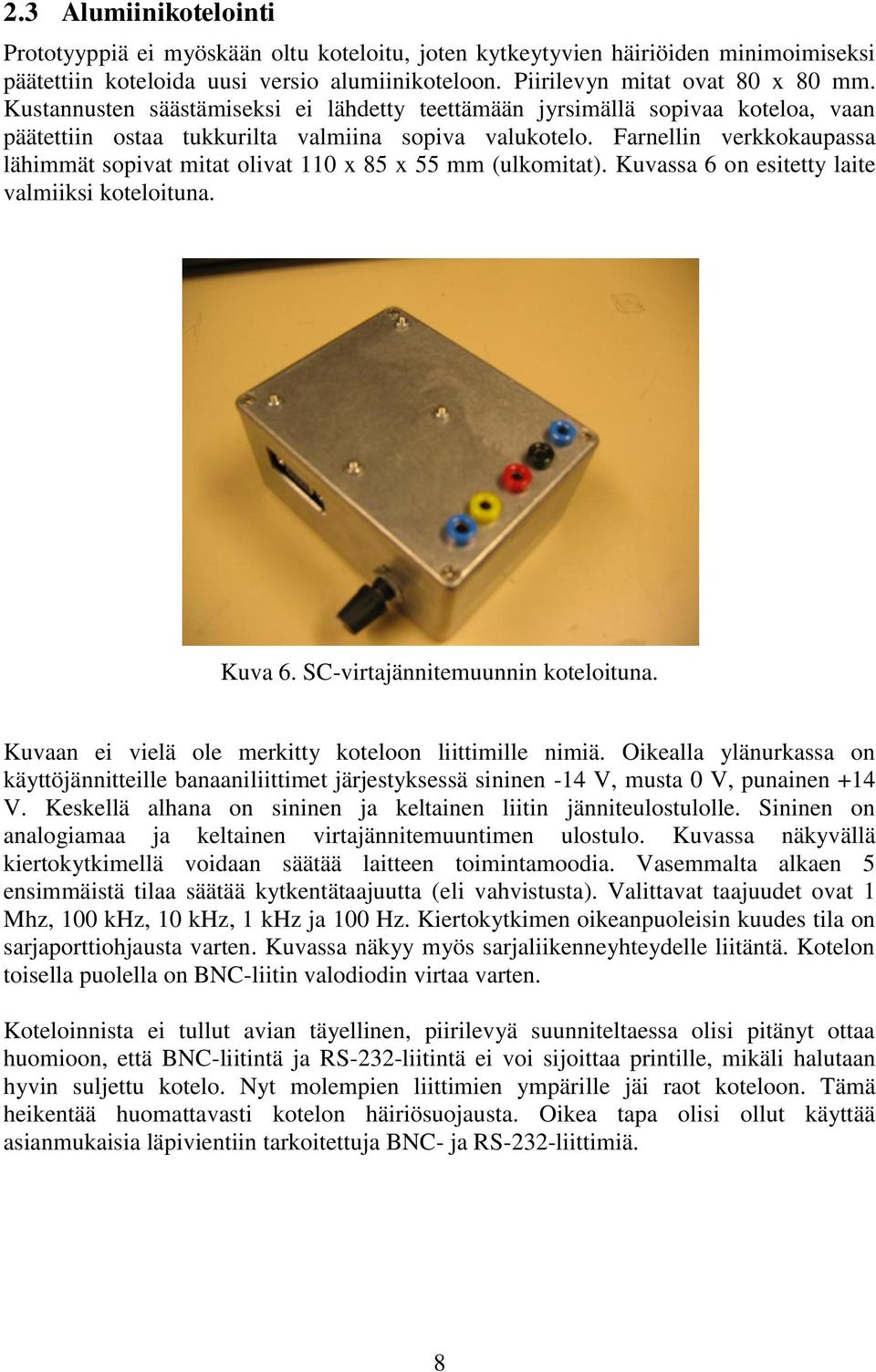 Farnellin verkkokaupassa lähimmät sopivat mitat olivat 110 x 85 x 55 mm (ulkomitat). Kuvassa 6 on esitetty laite valmiiksi koteloituna. Kuva 6. SC-virtajännitemuunnin koteloituna.