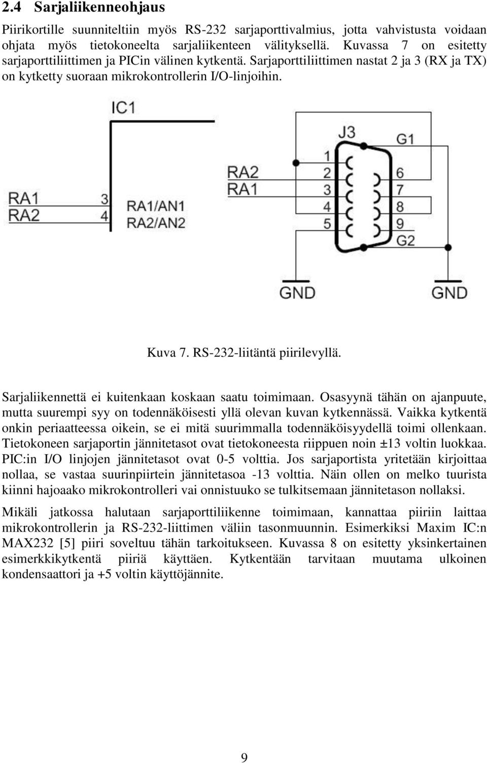 RS-232-liitäntä piirilevyllä. Sarjaliikennettä ei kuitenkaan koskaan saatu toimimaan. Osasyynä tähän on ajanpuute, mutta suurempi syy on todennäköisesti yllä olevan kuvan kytkennässä.