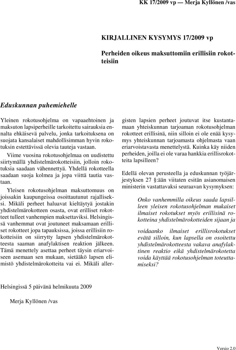 Viime vuosina rokotusohjelmaa on uudistettu siirtymällä yhdistelmärokotteisiin, jolloin rokotuksia saadaan vähennettyä. Yhdellä rokotteella saadaan suoja kolmea ja jopa viittä tautia vastaan.