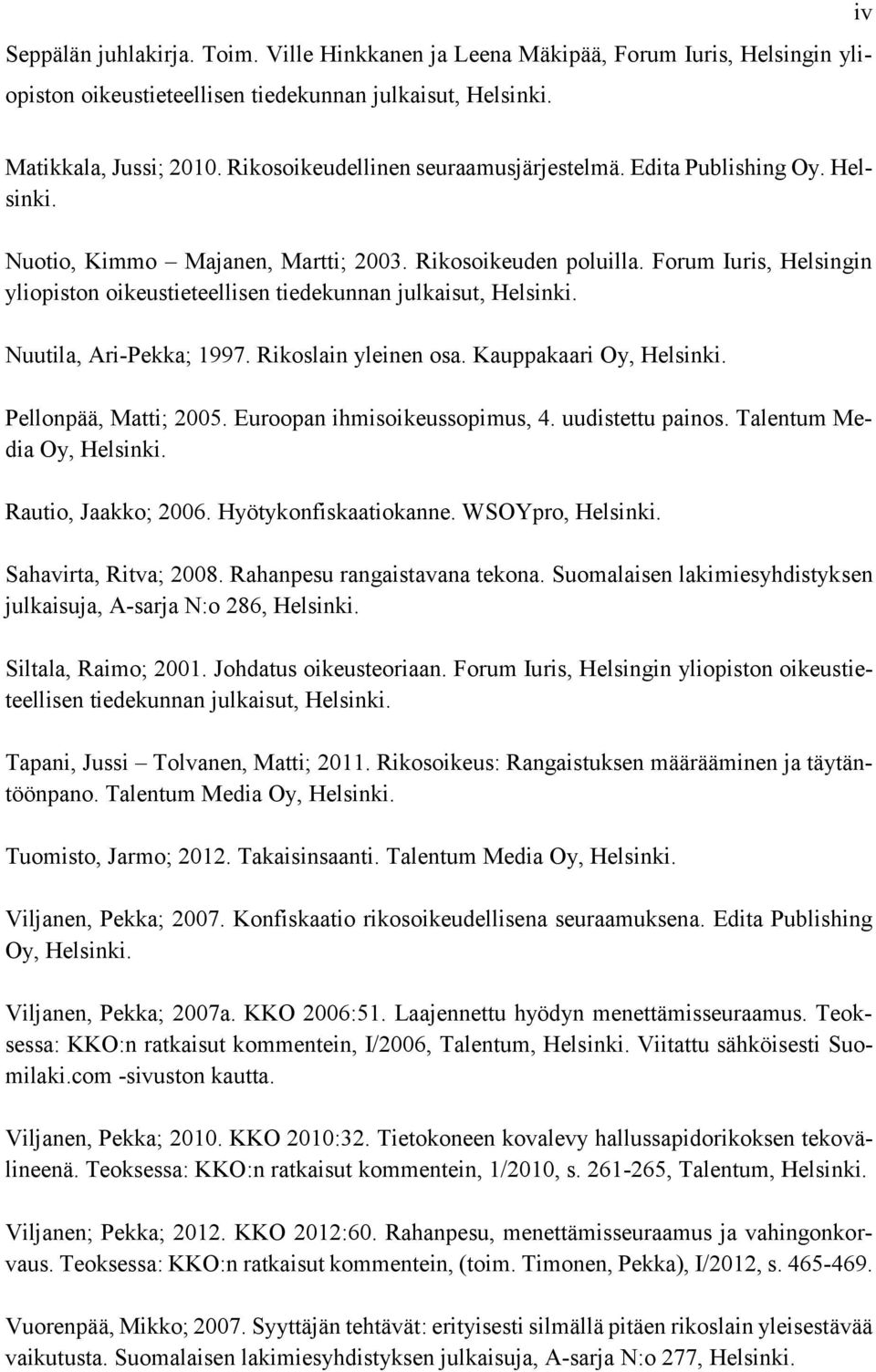 Forum Iuris, Helsingin yliopiston oikeustieteellisen tiedekunnan julkaisut, Helsinki. Nuutila, Ari-Pekka; 1997. Rikoslain yleinen osa. Kauppakaari Oy, Helsinki. Pellonpää, Matti; 2005.