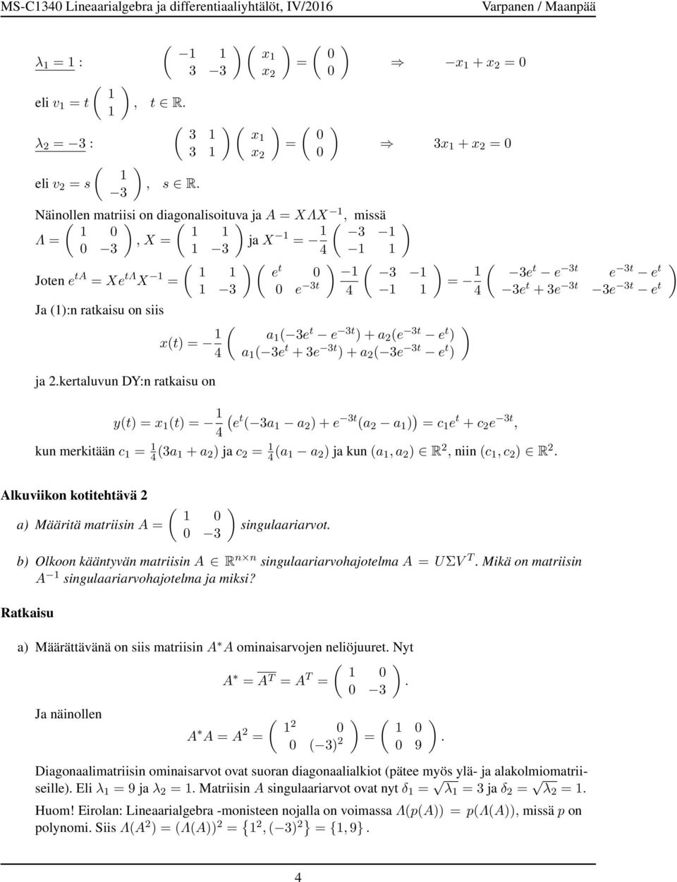 3t 3e 3t e t ja 2kertaluvun DY:n ratkaisu on y(t x (t ( e t ( 3a a 2 + e 3t (a 2 a c e t + c 2 e 3t, 4 kun merkitään c 4 (3a + a 2 ja c 2 4 (a a 2 ja kun (a, a 2 R 2, niin (c, c 2 R 2 Alkuviikon