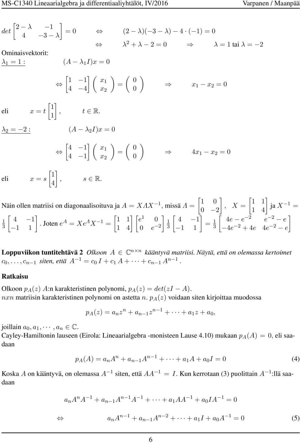 2 e Loppuviikon tuntitehtävä 2 Olkoon A C n n kääntyvä matriisi Näytä, että on olemassa kertoimet c,, c n siten, että A c I + c A + + c n A n Olkoon p A (z A:n karakteristinen polynomi, p A (z det(zi