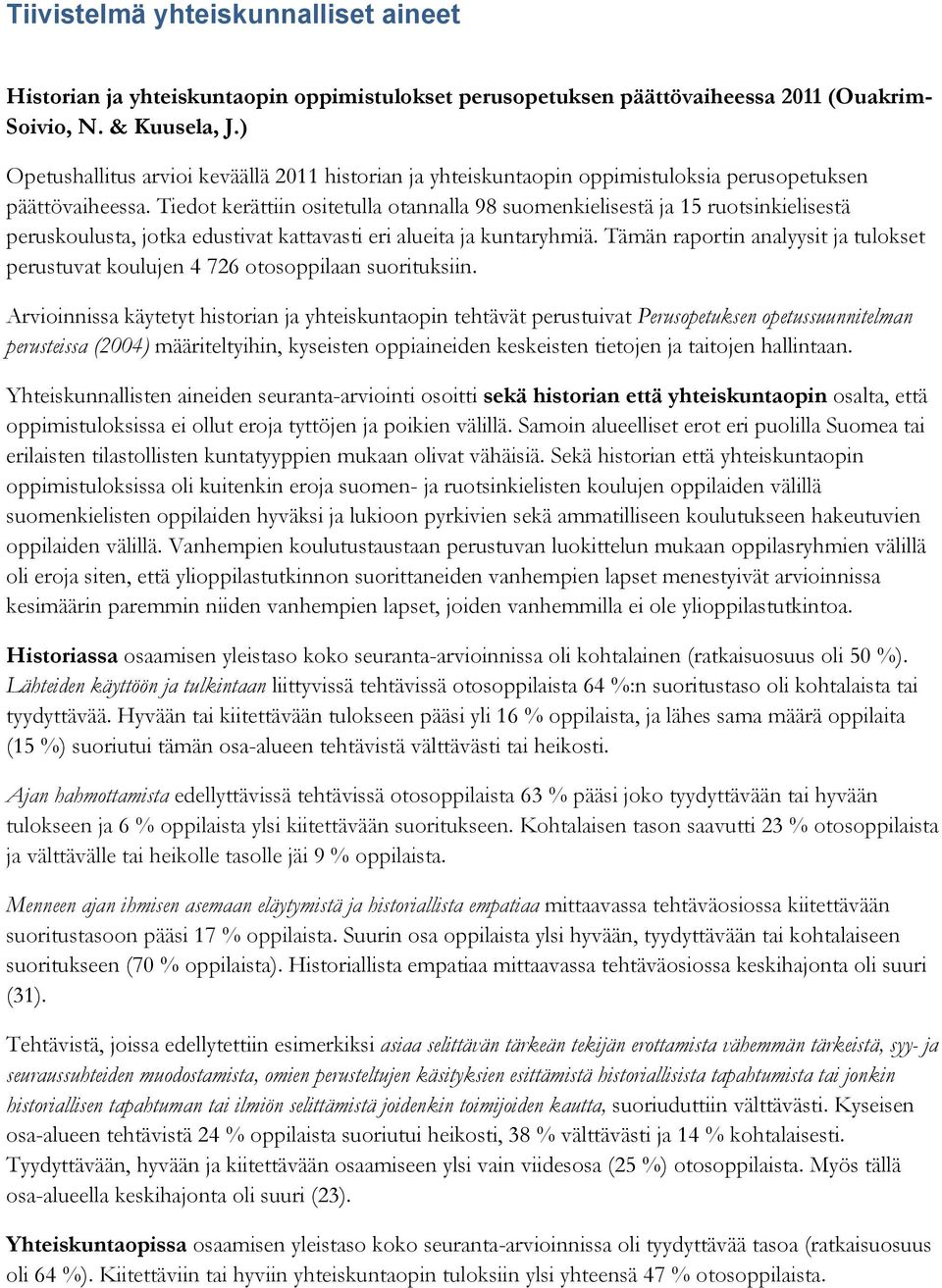 Tiedot kerättiin ositetulla otannalla 98 suomenkielisestä ja 15 ruotsinkielisestä peruskoulusta, jotka edustivat kattavasti eri alueita ja kuntaryhmiä.