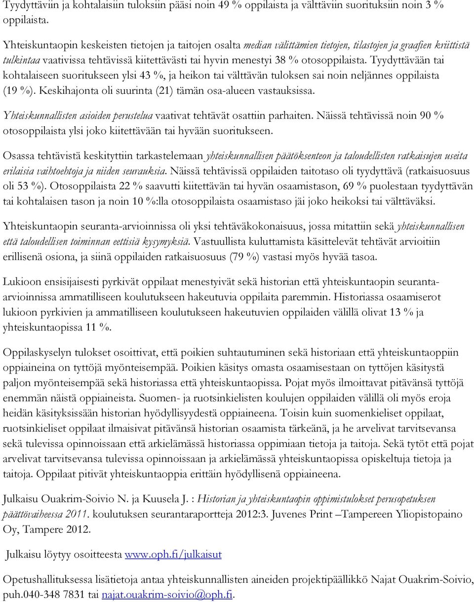 otosoppilaista. Tyydyttävään tai kohtalaiseen suoritukseen ylsi 43 %, ja heikon tai välttävän tuloksen sai noin neljännes oppilaista (19 %).