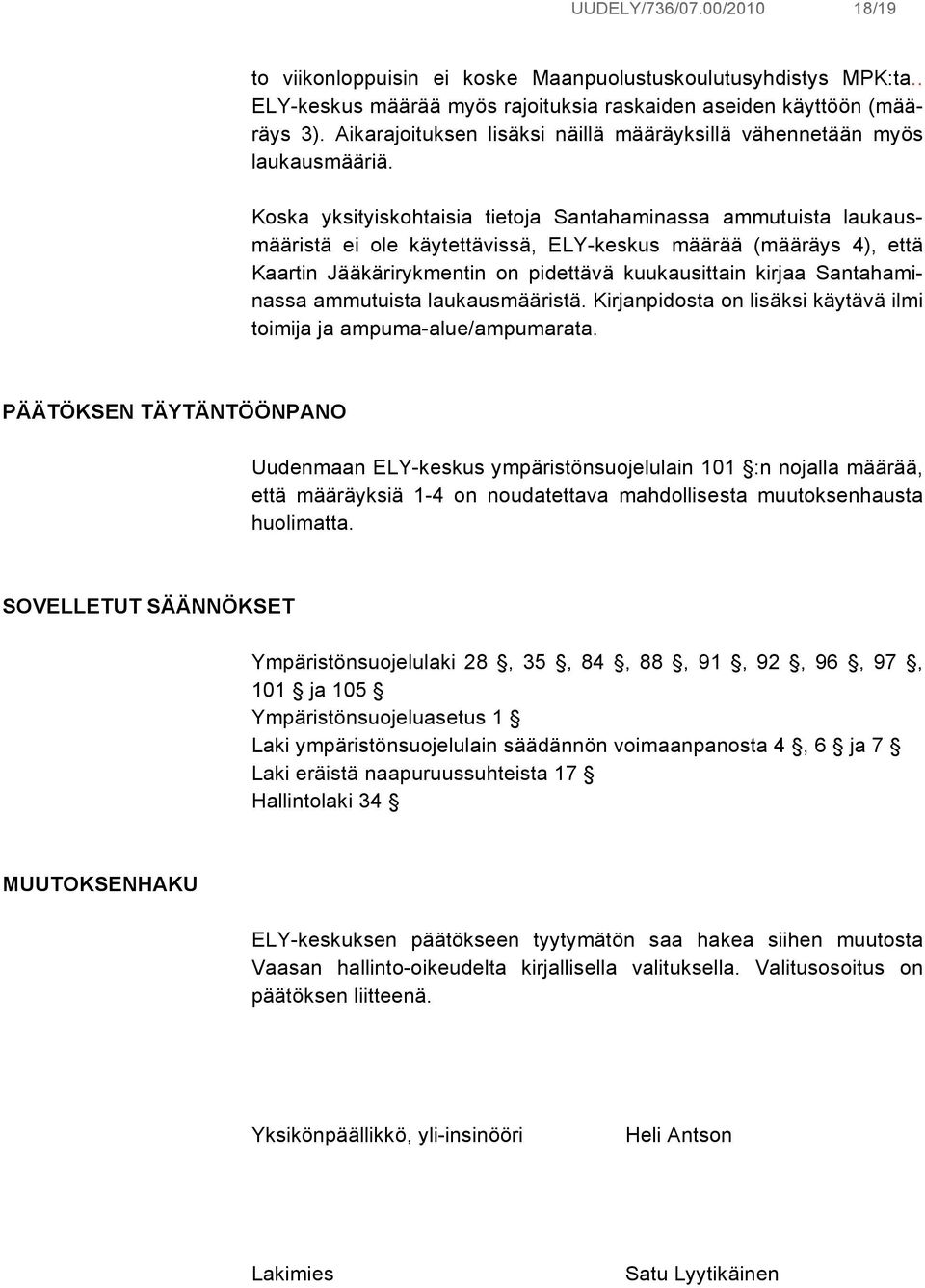 Koska yksityiskohtaisia tietoja Santahaminassa ammutuista laukausmääristä ei ole käytettävissä, ELY-keskus määrää (määräys 4), että Kaartin Jääkärirykmentin on pidettävä kuukausittain kirjaa