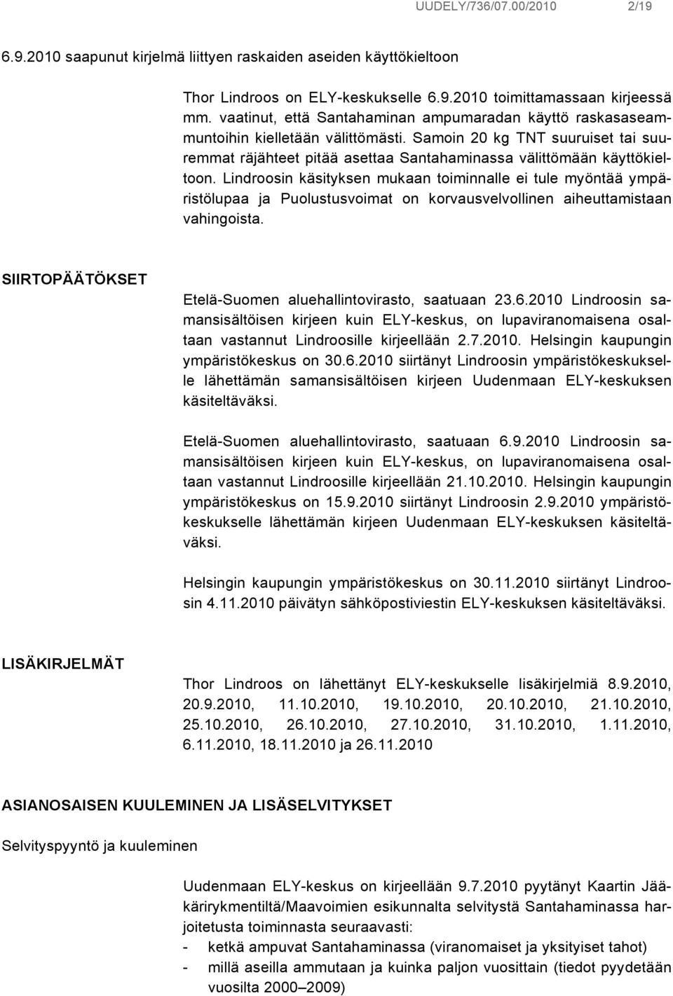 Lindroosin käsityksen mukaan toiminnalle ei tule myöntää ympäristölupaa ja Puolustusvoimat on korvausvelvollinen aiheuttamistaan vahingoista.