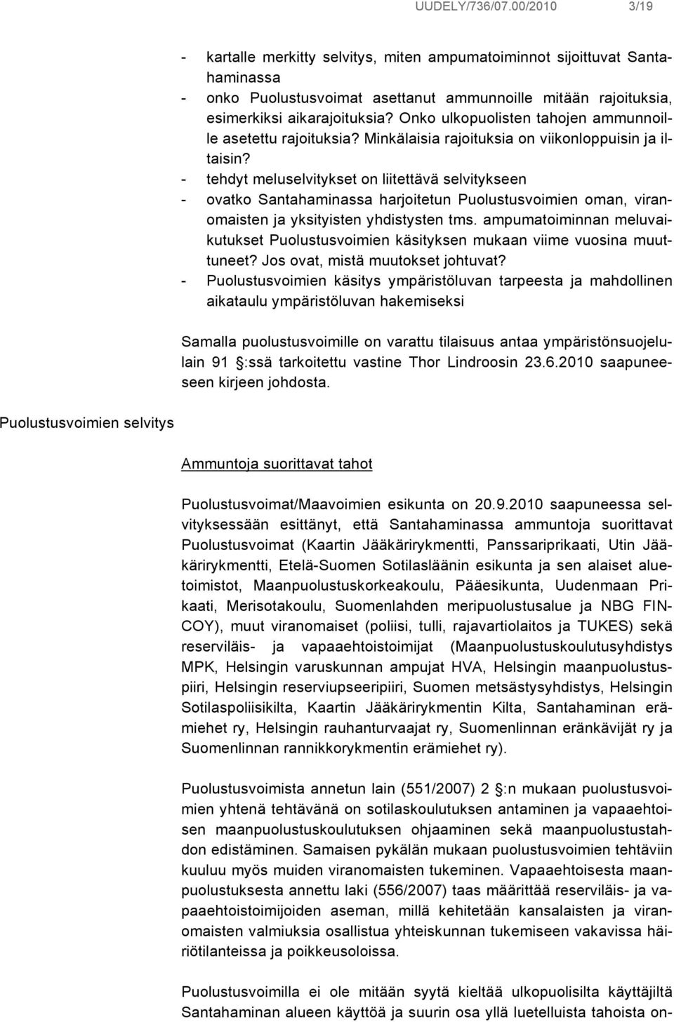 - tehdyt meluselvitykset on liitettävä selvitykseen - ovatko Santahaminassa harjoitetun Puolustusvoimien oman, viranomaisten ja yksityisten yhdistysten tms.