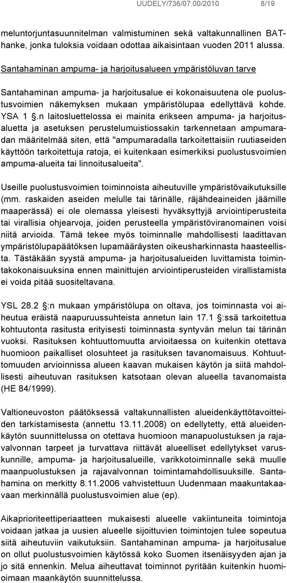 n laitosluettelossa ei mainita erikseen ampuma- ja harjoitusaluetta ja asetuksen perustelumuistiossakin tarkennetaan ampumaradan määritelmää siten, että "ampumaradalla tarkoitettaisiin ruutiaseiden