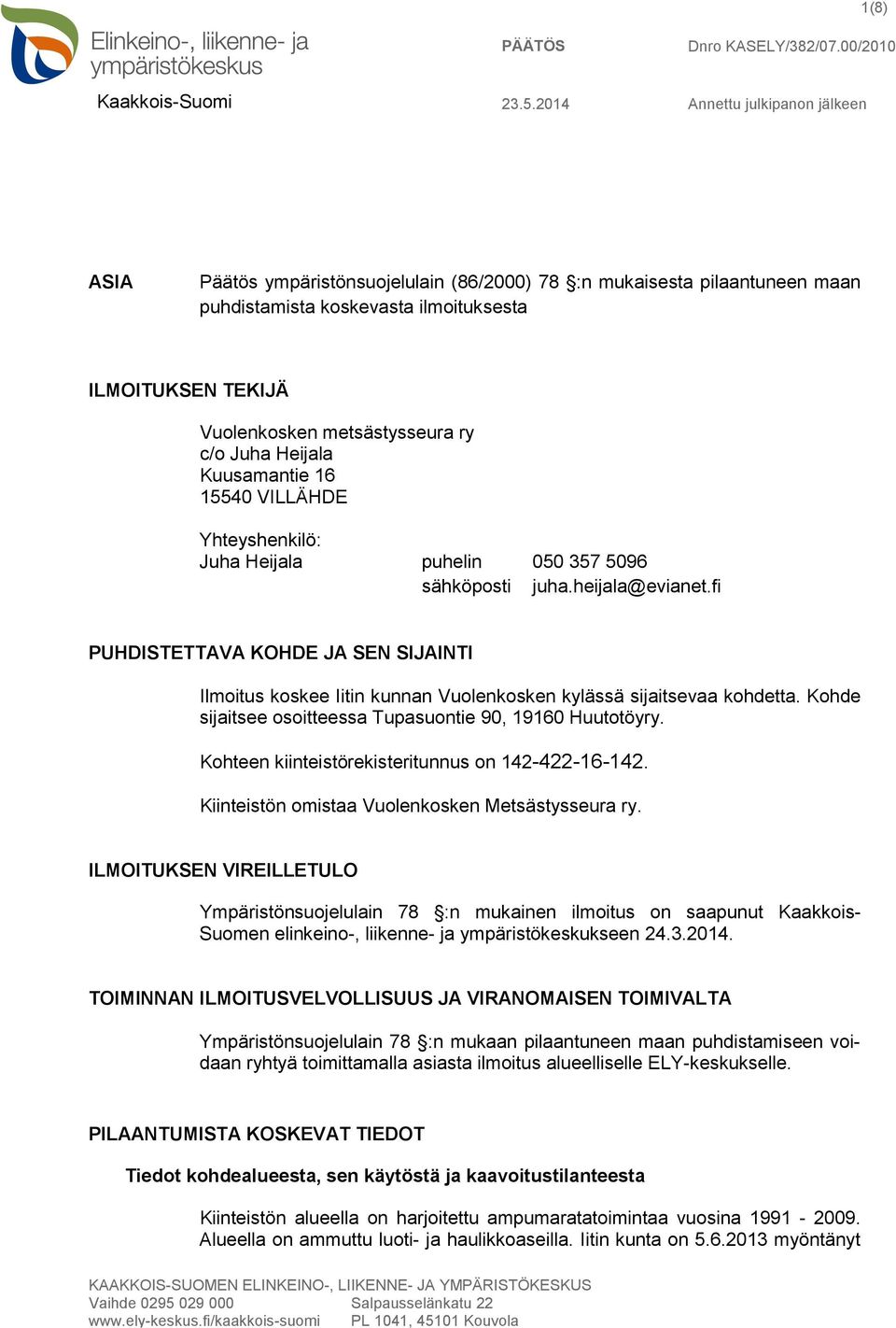 c/o Juha Heijala Kuusamantie 16 15540 VILLÄHDE Yhteyshenkilö: Juha Heijala puhelin 050 357 5096 sähköposti juha.heijala@evianet.