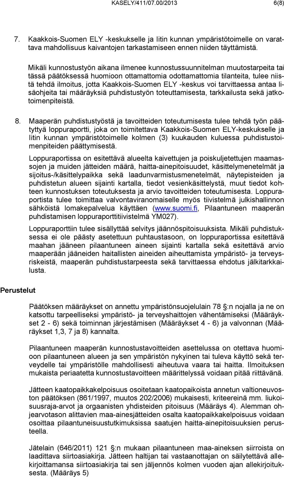 -keskus voi tarvittaessa antaa lisäohjeita tai määräyksiä puhdistustyön toteuttamisesta, tarkkailusta sekä jatkotoimenpiteistä. 8.