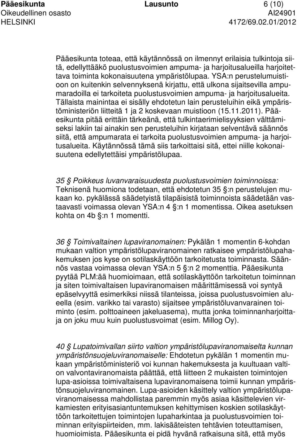 Tällaista mainintaa ei sisälly ehdotetun lain perusteluihin eikä ympäristöministeriön liitteitä 1 ja 2 koskevaan muistioon (15.11.2011).