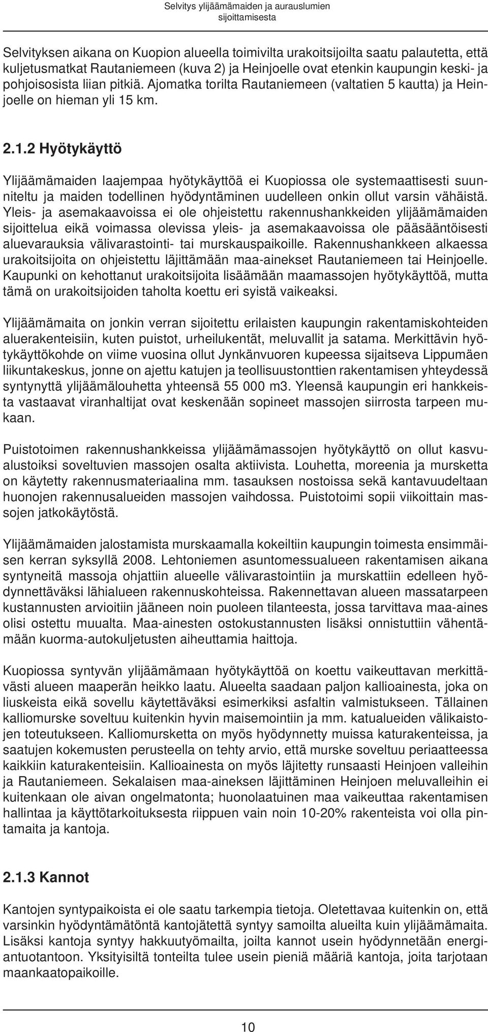 km. 2.1.2 Hyötykäyttö Ylijäämämaiden laajempaa hyötykäyttöä ei Kuopiossa ole systemaattisesti suunniteltu ja maiden todellinen hyödyntäminen uudelleen onkin ollut varsin vähäistä.